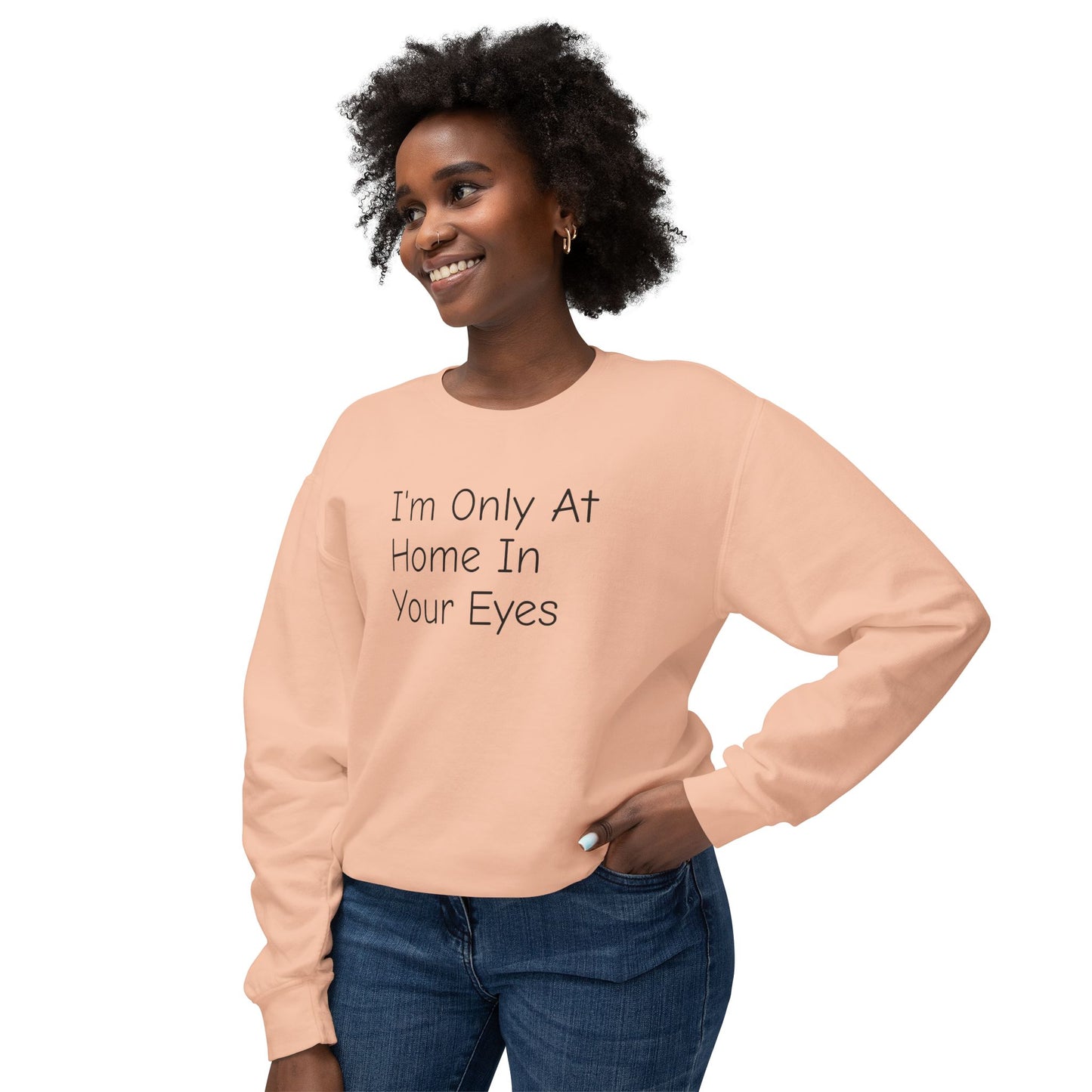 I'm Only At Home In Your Eyes- Unisex Lightweight Crewneck Sweatshirt