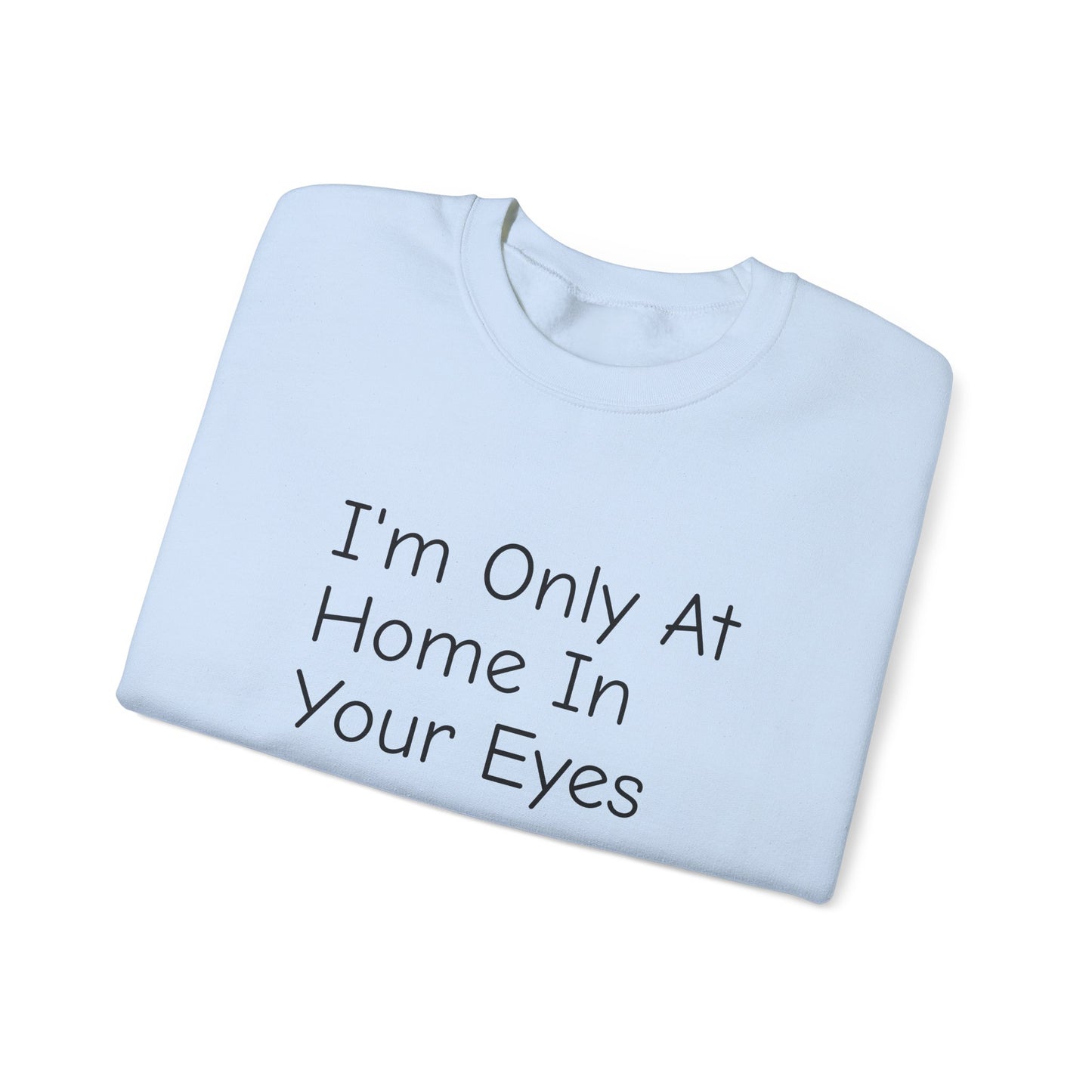 I'm Only At Home In Your Eyes- Unisex Heavy Blend™ Crewneck Sweatshirt