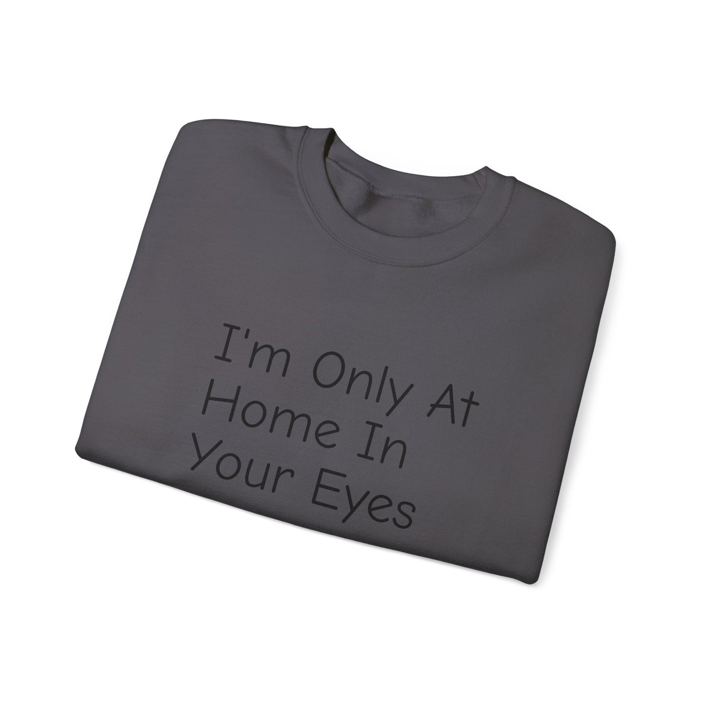 I'm Only At Home In Your Eyes- Unisex Heavy Blend™ Crewneck Sweatshirt