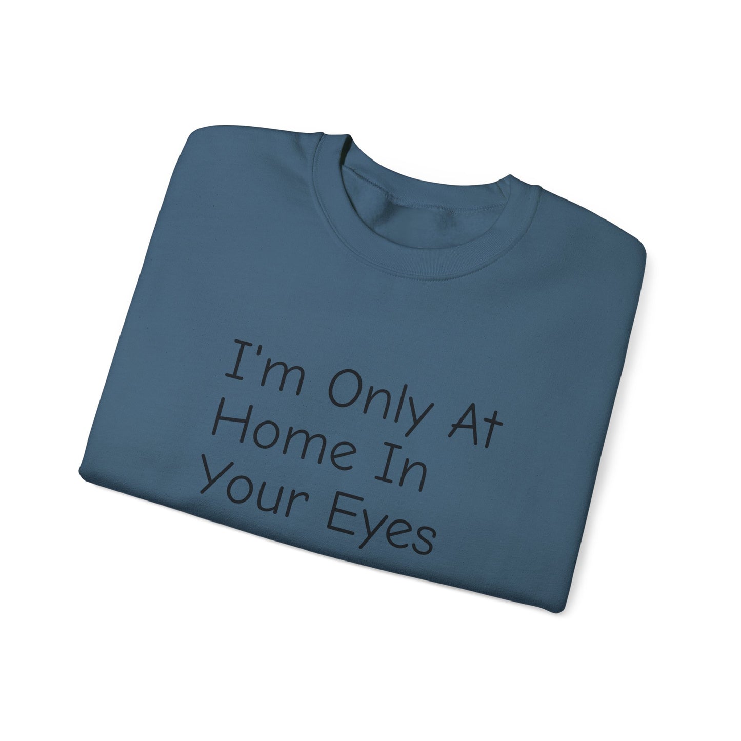 I'm Only At Home In Your Eyes- Unisex Heavy Blend™ Crewneck Sweatshirt