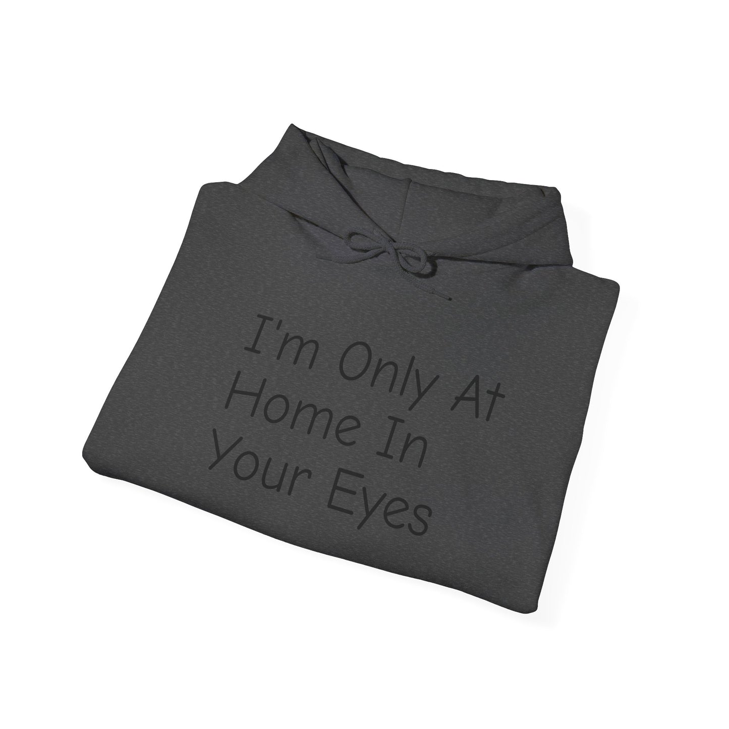 I'm Only At Home In Your Eyes- Unisex Heavy Blend™ Hooded Sweatshirt