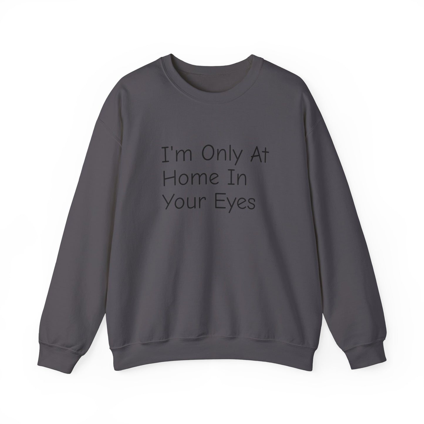 I'm Only At Home In Your Eyes- Unisex Heavy Blend™ Crewneck Sweatshirt