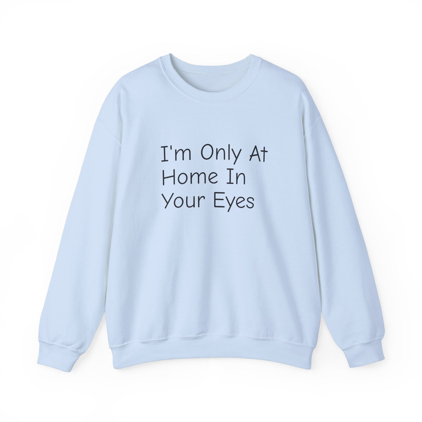 I'm Only At Home In Your Eyes- Unisex Heavy Blend™ Crewneck Sweatshirt