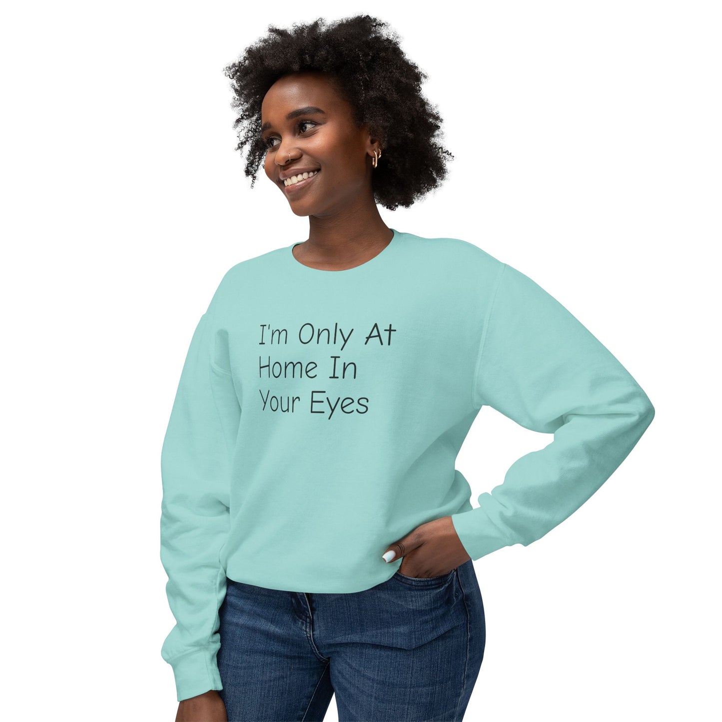 I'm Only At Home In Your Eyes- Unisex Lightweight Crewneck Sweatshirt