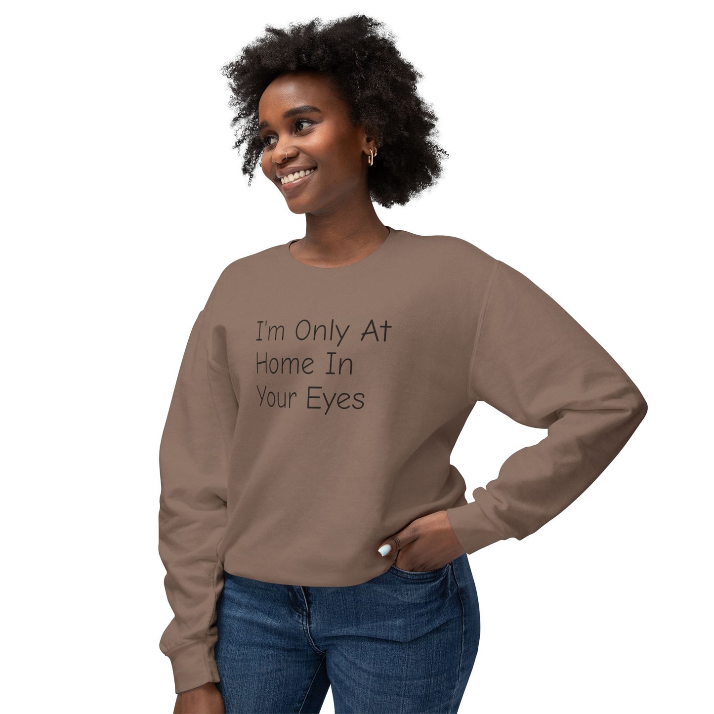 I'm Only At Home In Your Eyes- Unisex Lightweight Crewneck Sweatshirt