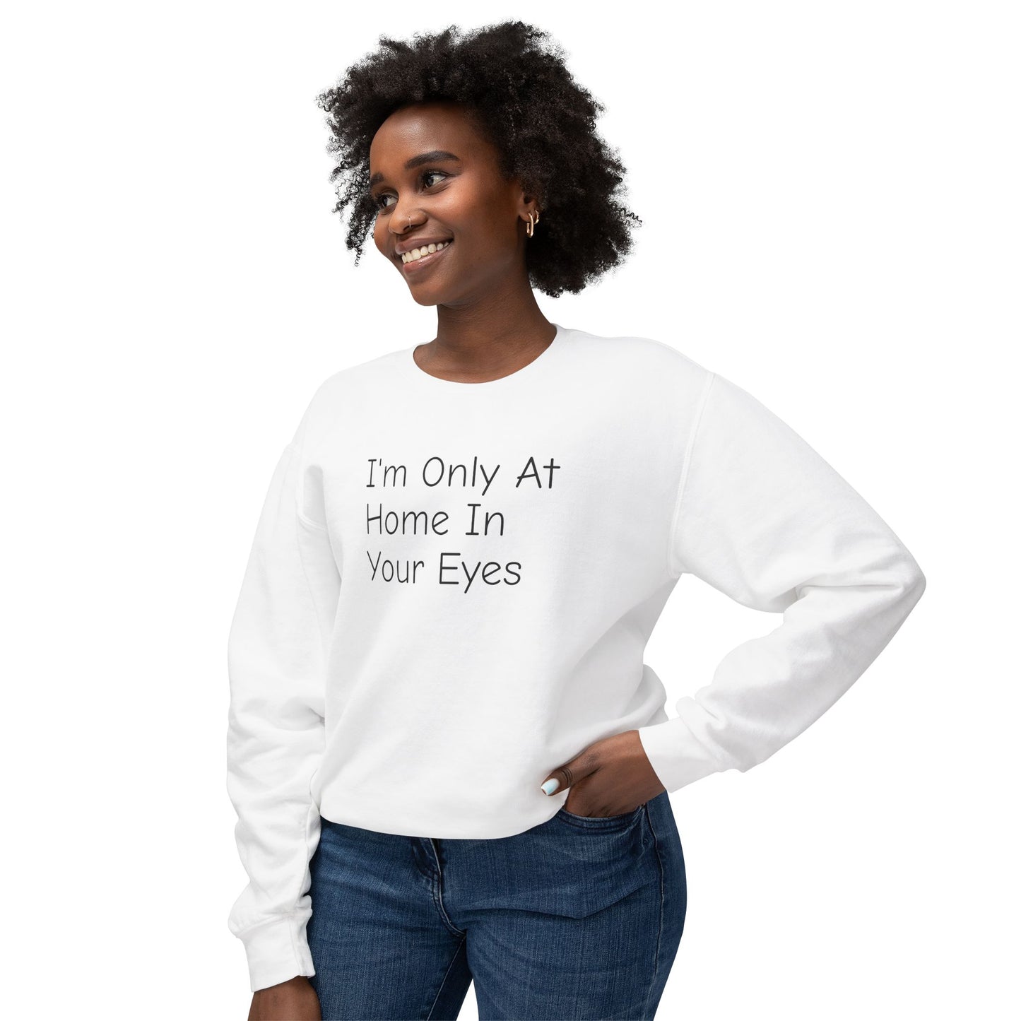 I'm Only At Home In Your Eyes- Unisex Lightweight Crewneck Sweatshirt