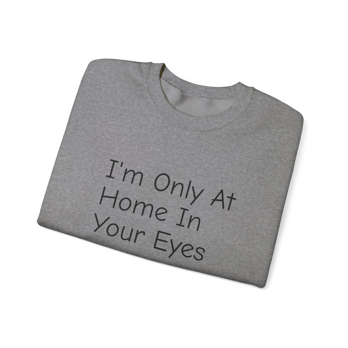 I'm Only At Home In Your Eyes- Unisex Heavy Blend™ Crewneck Sweatshirt