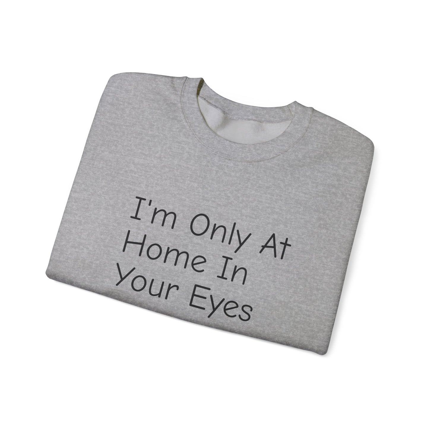 I'm Only At Home In Your Eyes- Unisex Heavy Blend™ Crewneck Sweatshirt