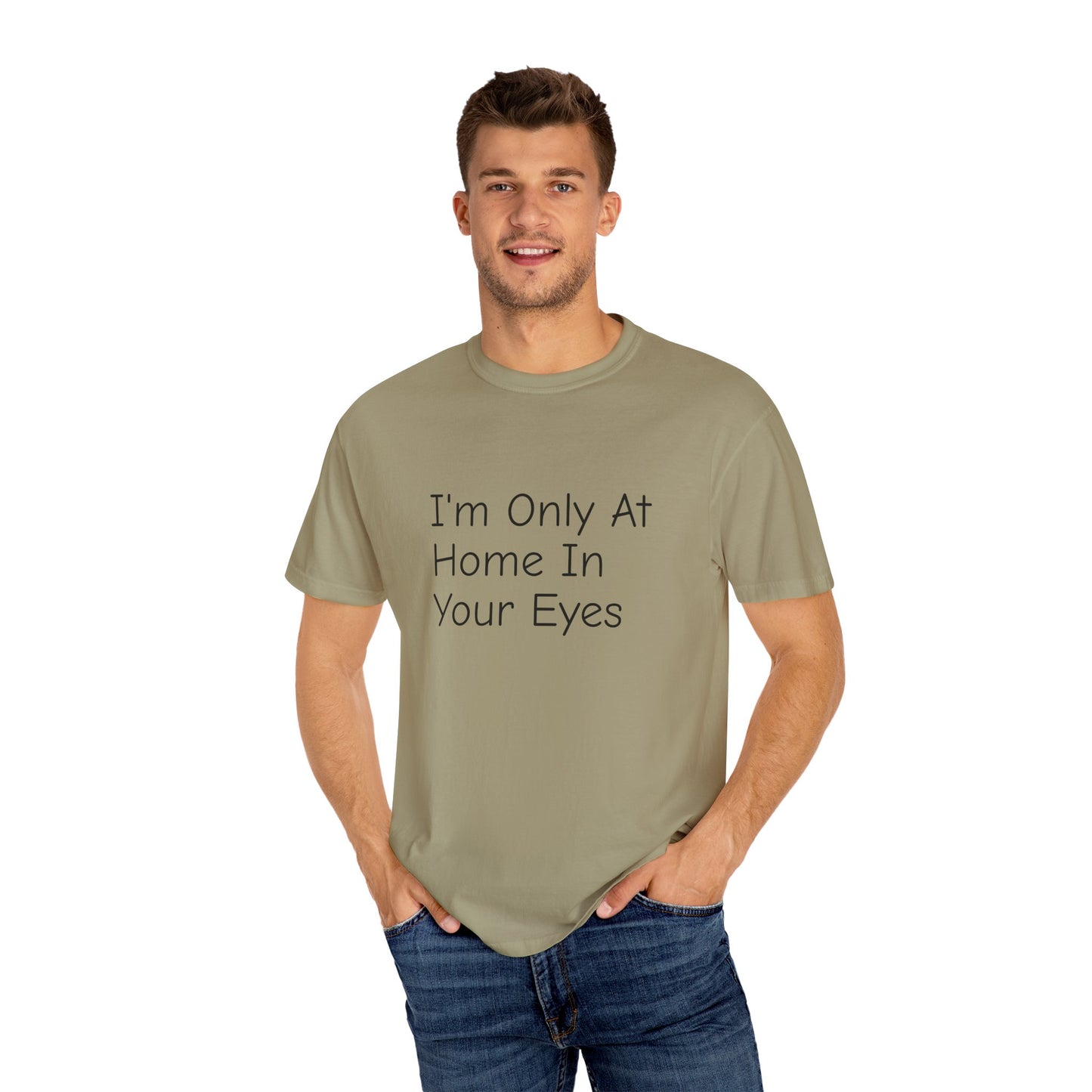 I'm Only At Home In Your Eyes- Unisex Garment-Dyed T-shirt