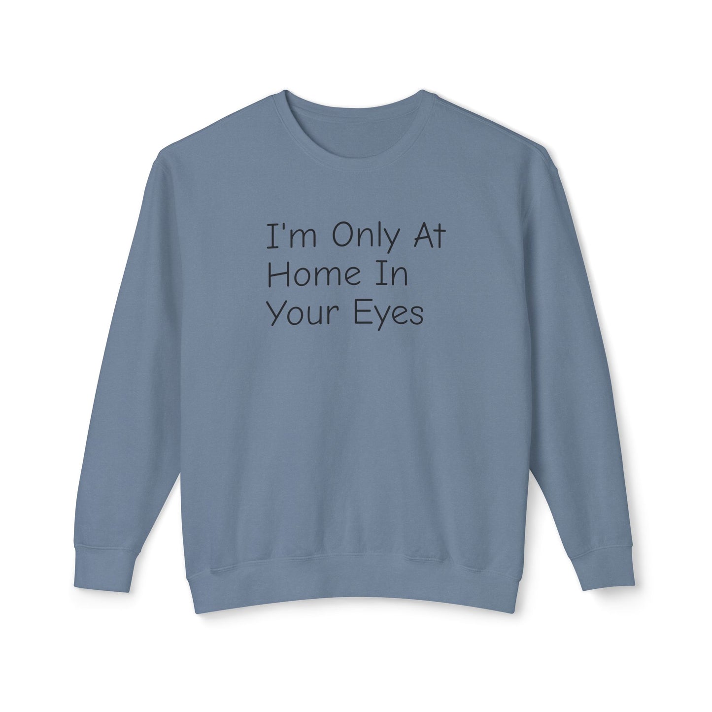 I'm Only At Home In Your Eyes- Unisex Lightweight Crewneck Sweatshirt