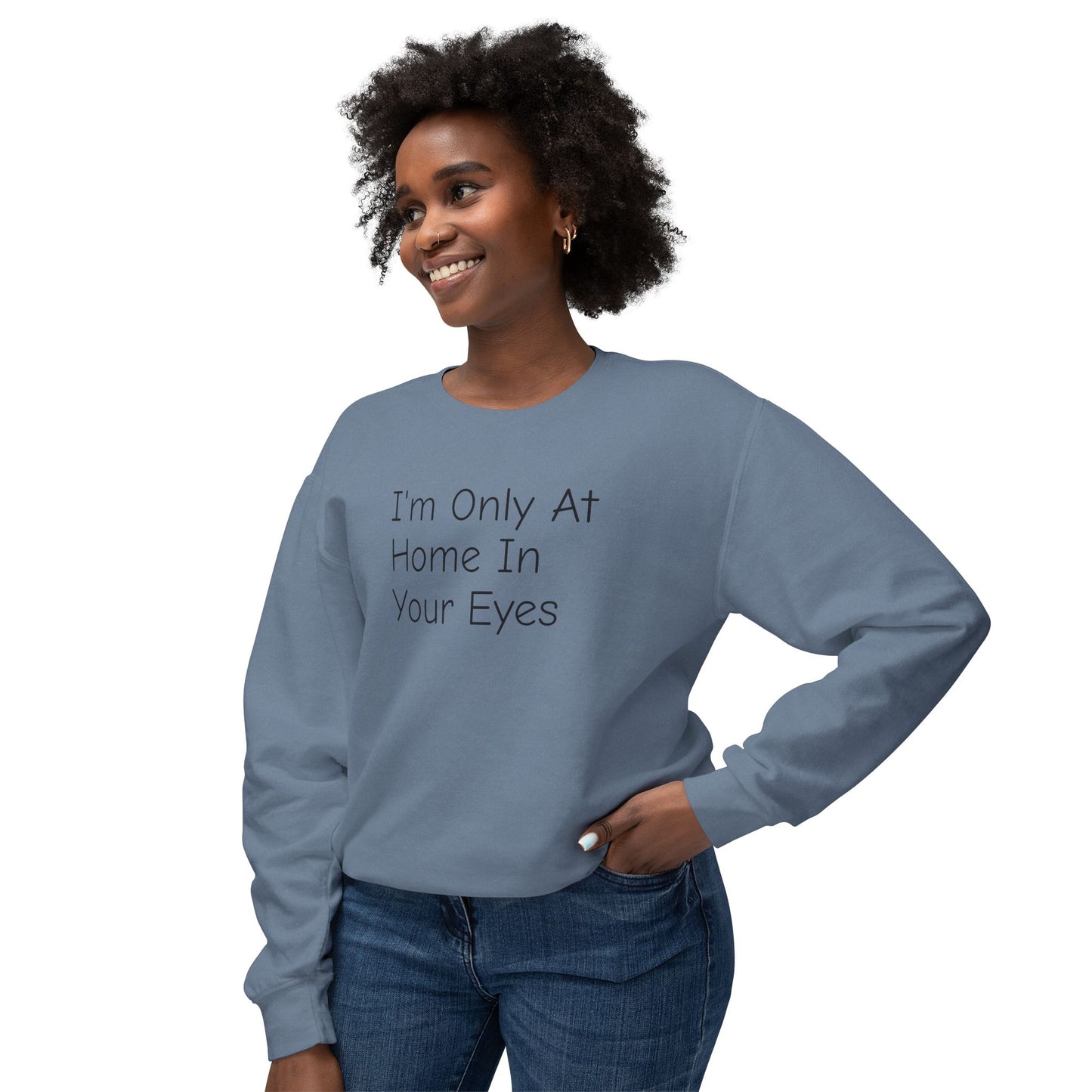 I'm Only At Home In Your Eyes- Unisex Lightweight Crewneck Sweatshirt