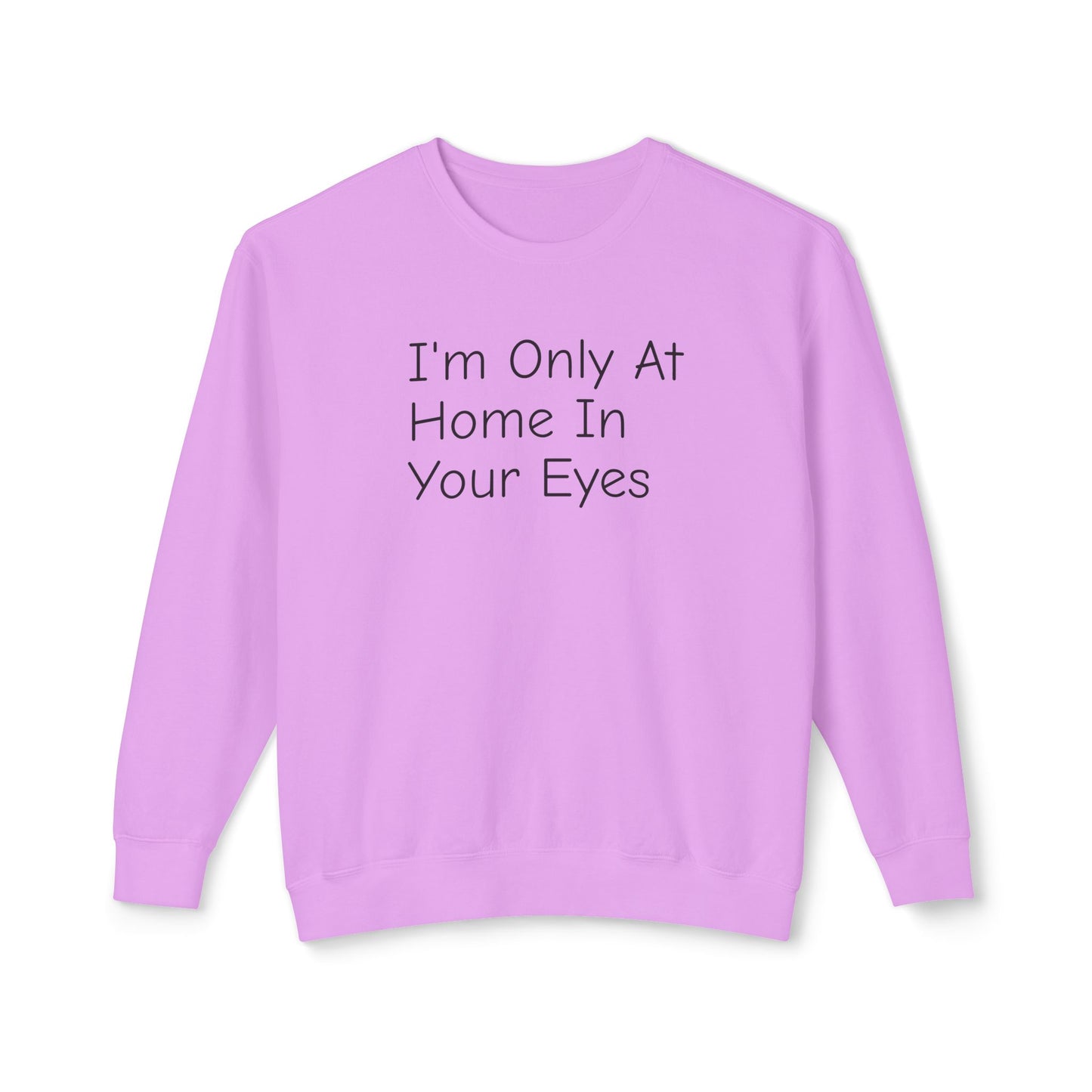 I'm Only At Home In Your Eyes- Unisex Lightweight Crewneck Sweatshirt