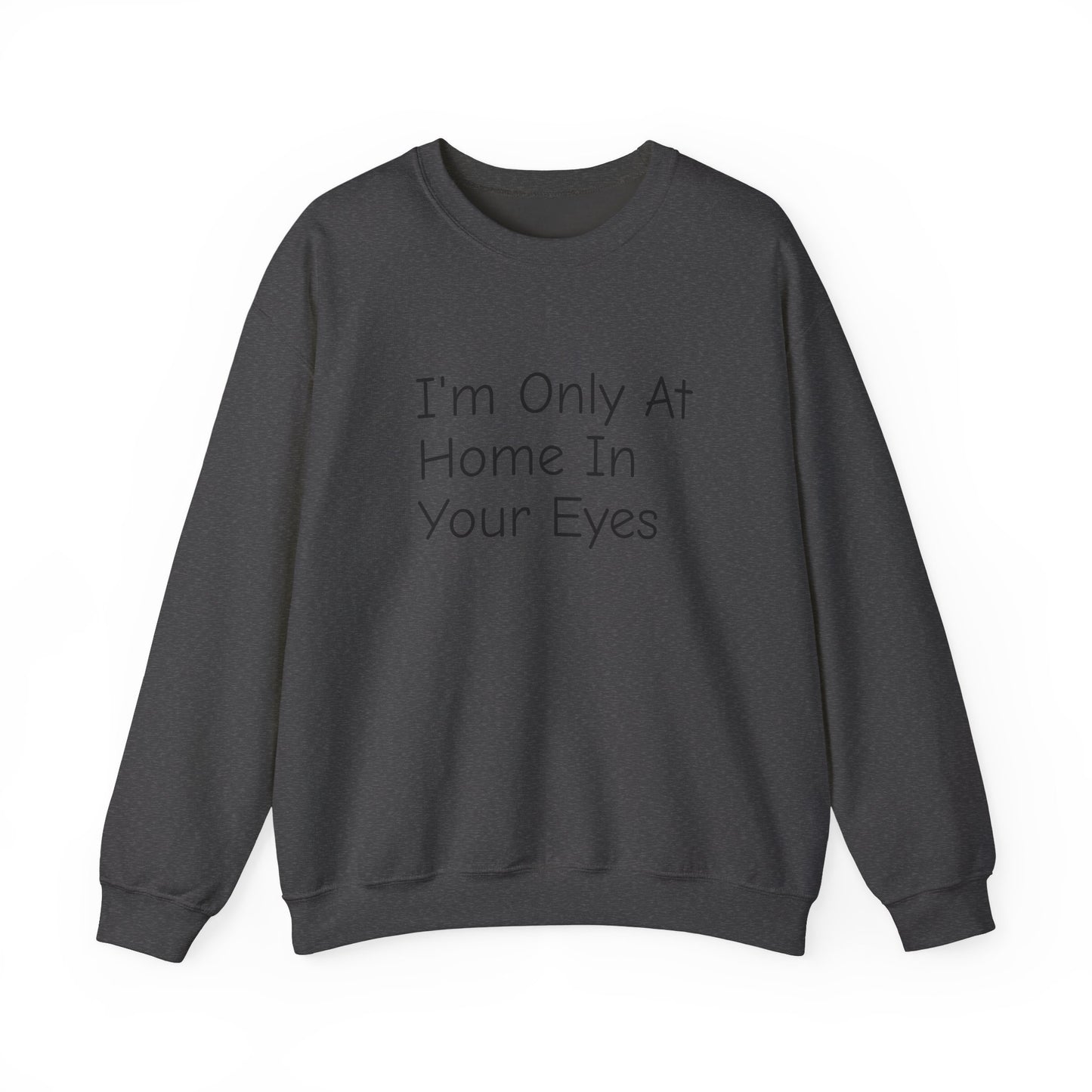 I'm Only At Home In Your Eyes- Unisex Heavy Blend™ Crewneck Sweatshirt
