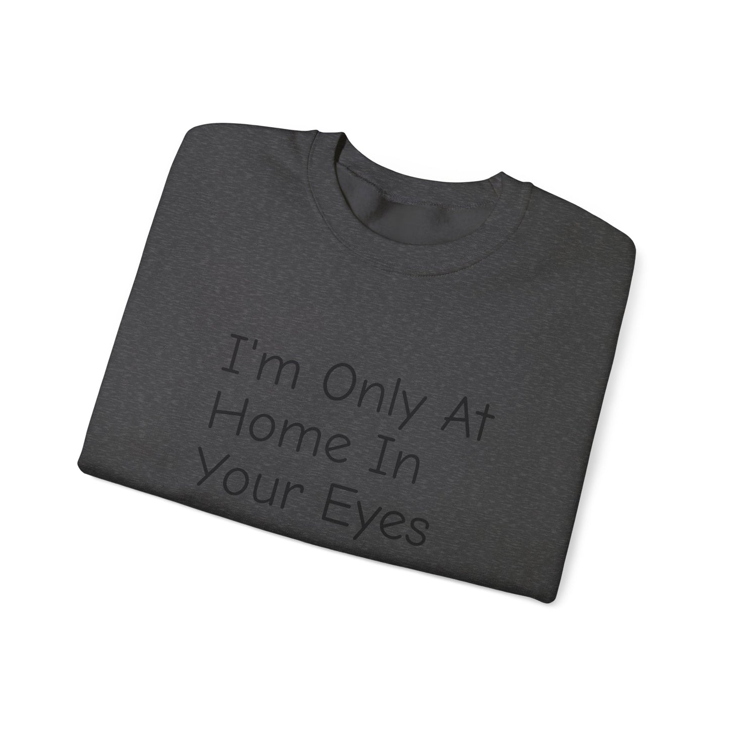 I'm Only At Home In Your Eyes- Unisex Heavy Blend™ Crewneck Sweatshirt