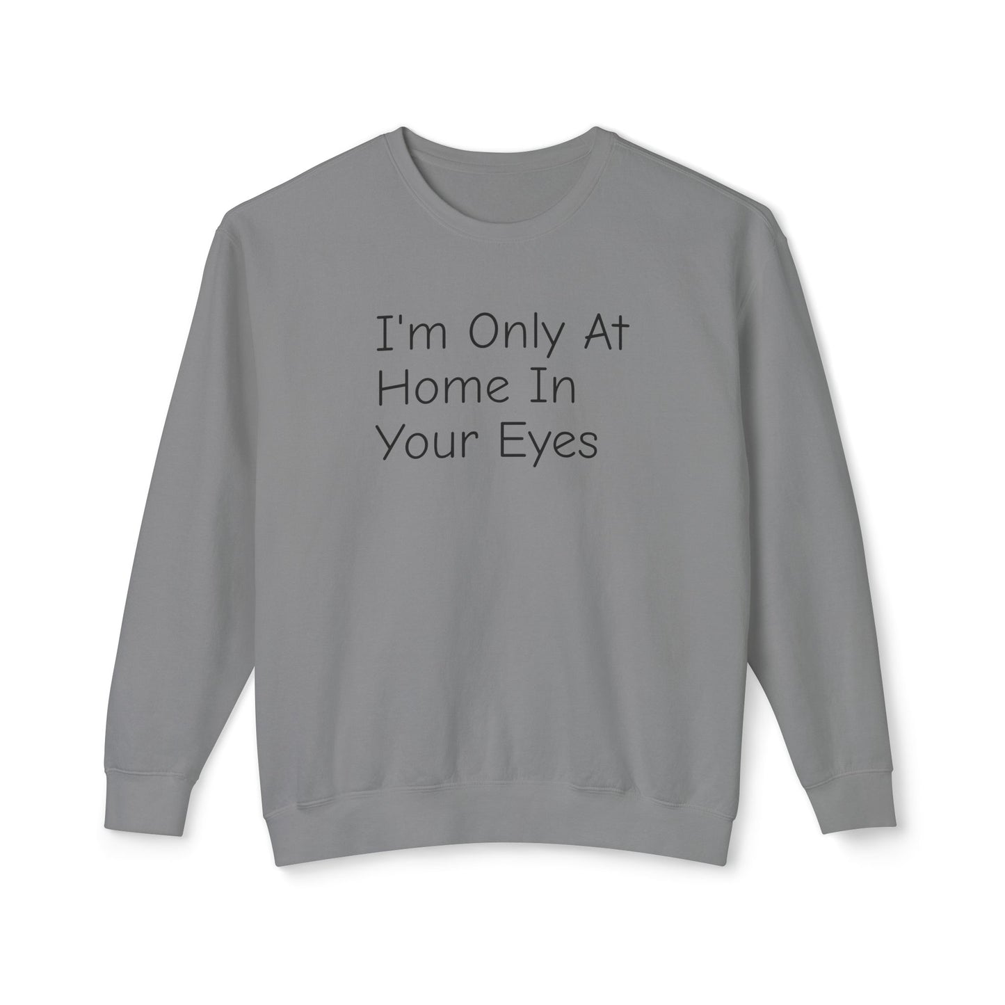 I'm Only At Home In Your Eyes- Unisex Lightweight Crewneck Sweatshirt