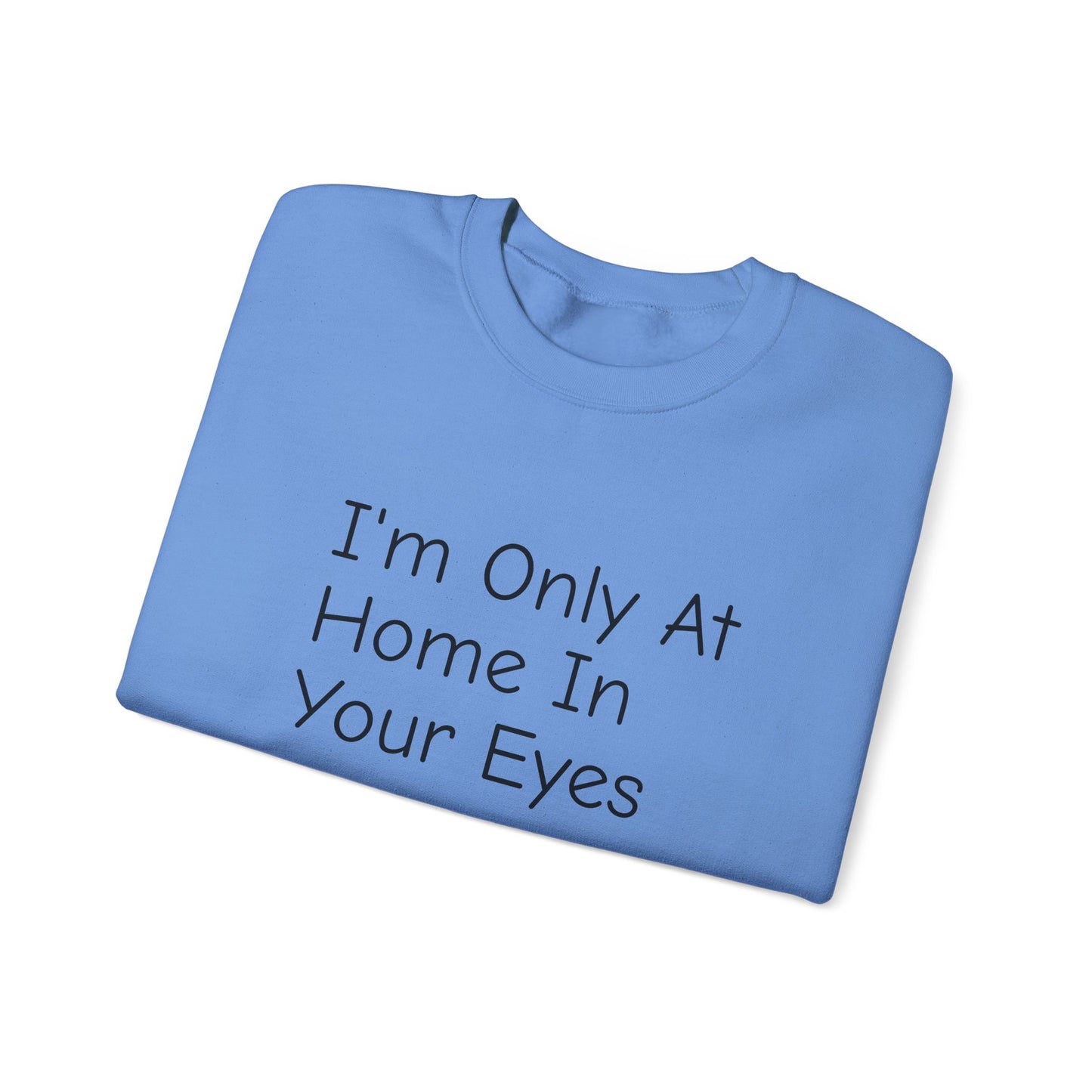 I'm Only At Home In Your Eyes- Unisex Heavy Blend™ Crewneck Sweatshirt