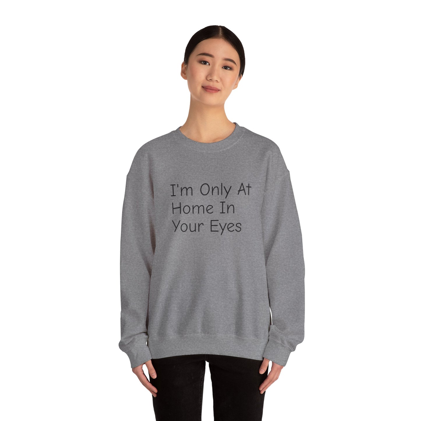 I'm Only At Home In Your Eyes- Unisex Heavy Blend™ Crewneck Sweatshirt