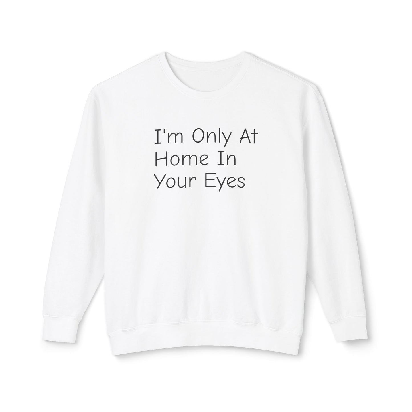 I'm Only At Home In Your Eyes- Unisex Lightweight Crewneck Sweatshirt