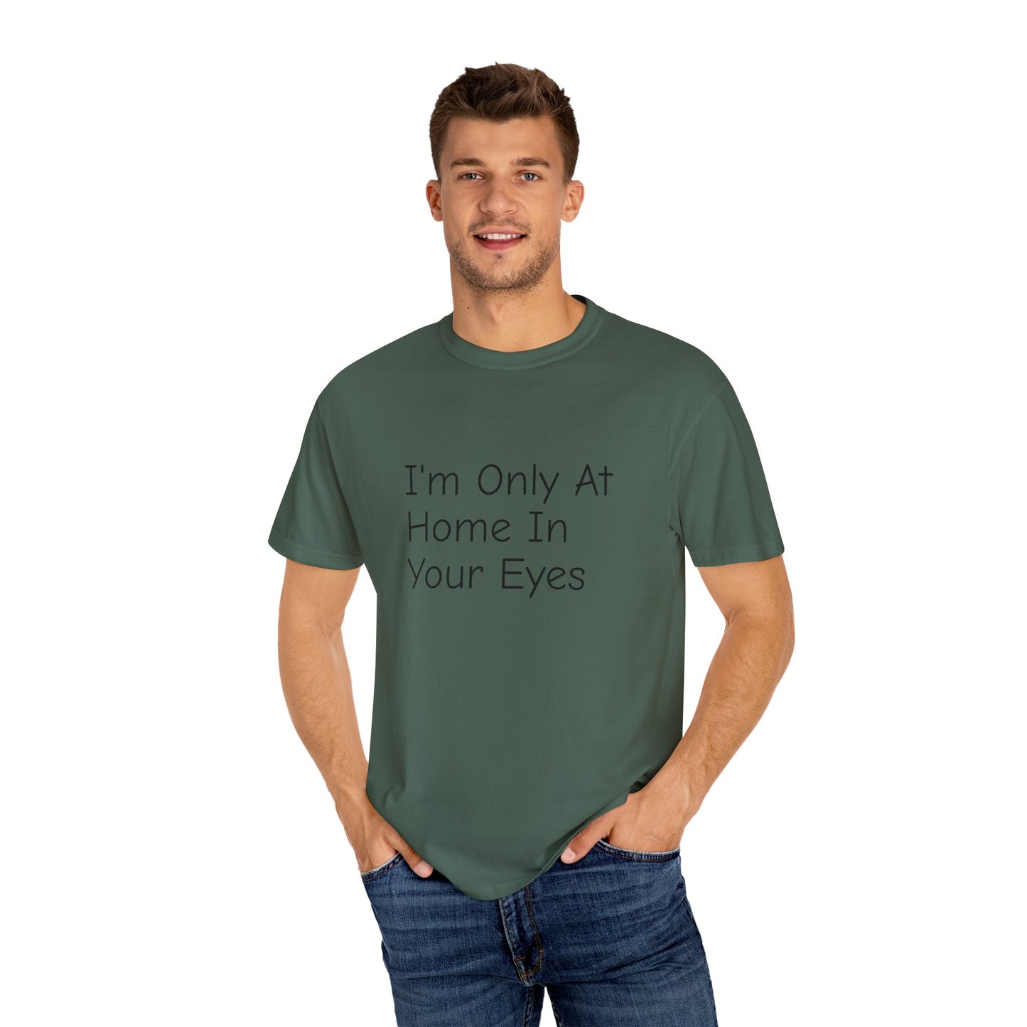 I'm Only At Home In Your Eyes- Unisex Garment-Dyed T-shirt