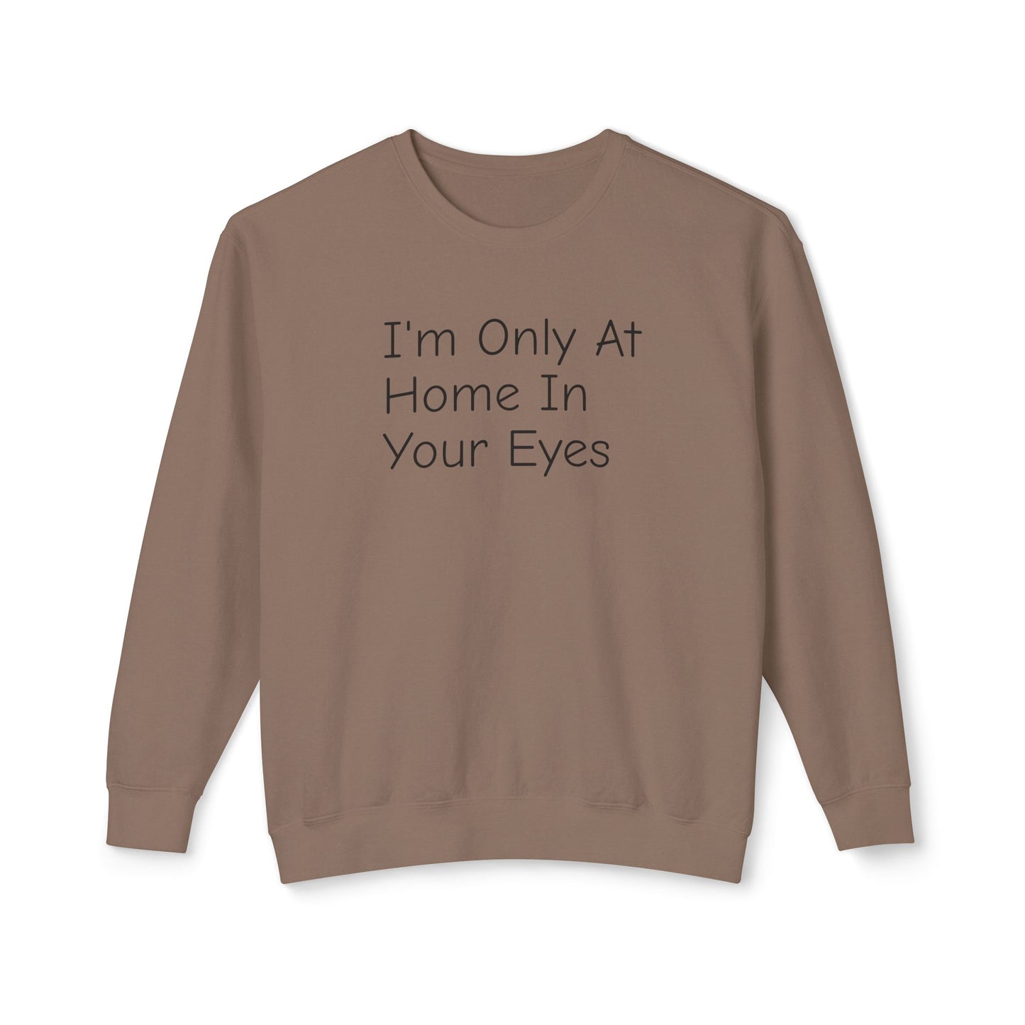 I'm Only At Home In Your Eyes- Unisex Lightweight Crewneck Sweatshirt