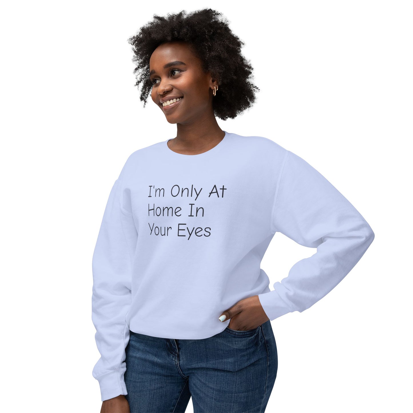 I'm Only At Home In Your Eyes- Unisex Lightweight Crewneck Sweatshirt