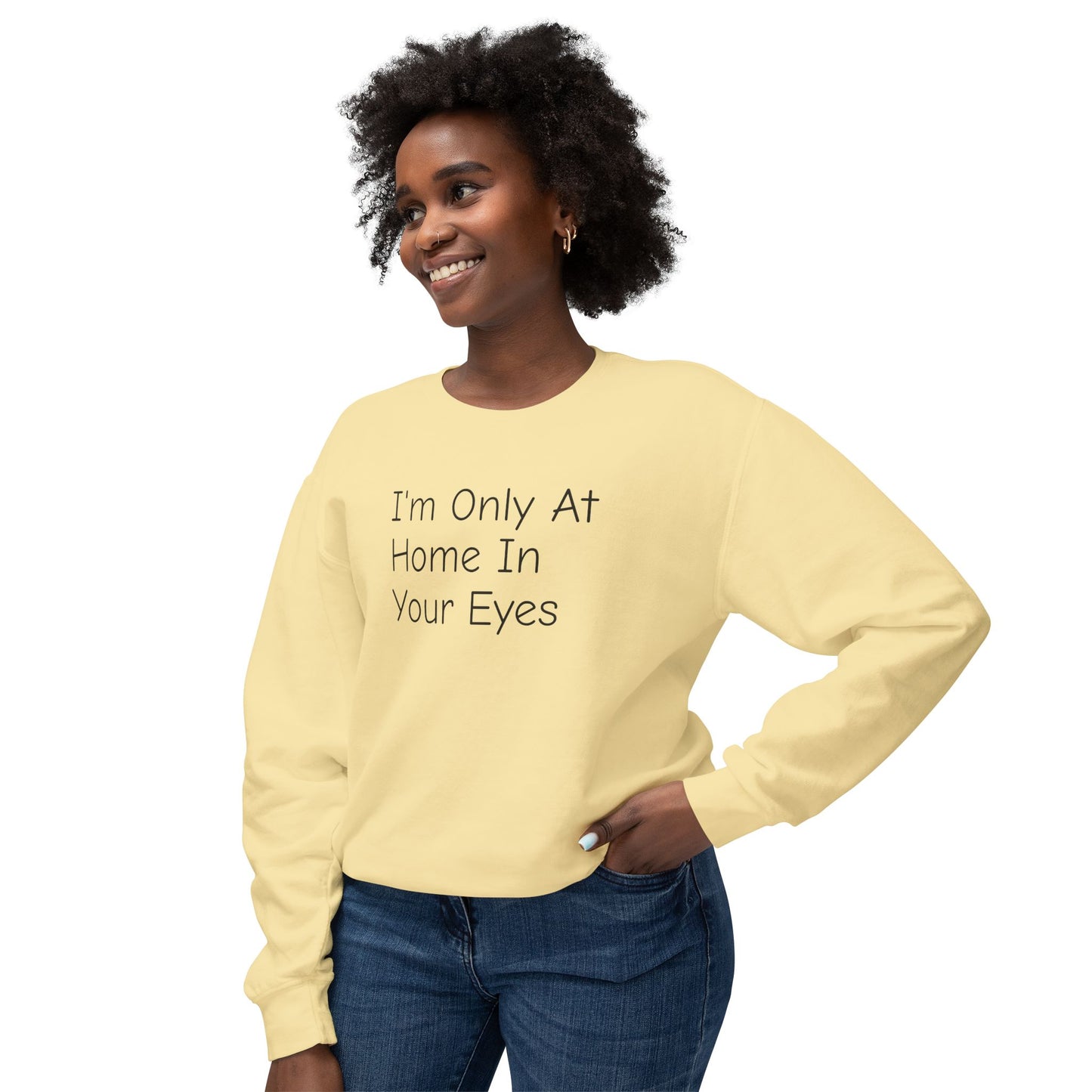 I'm Only At Home In Your Eyes- Unisex Lightweight Crewneck Sweatshirt