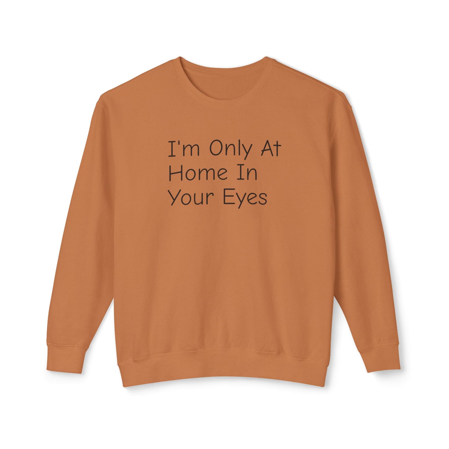 I'm Only At Home In Your Eyes- Unisex Lightweight Crewneck Sweatshirt