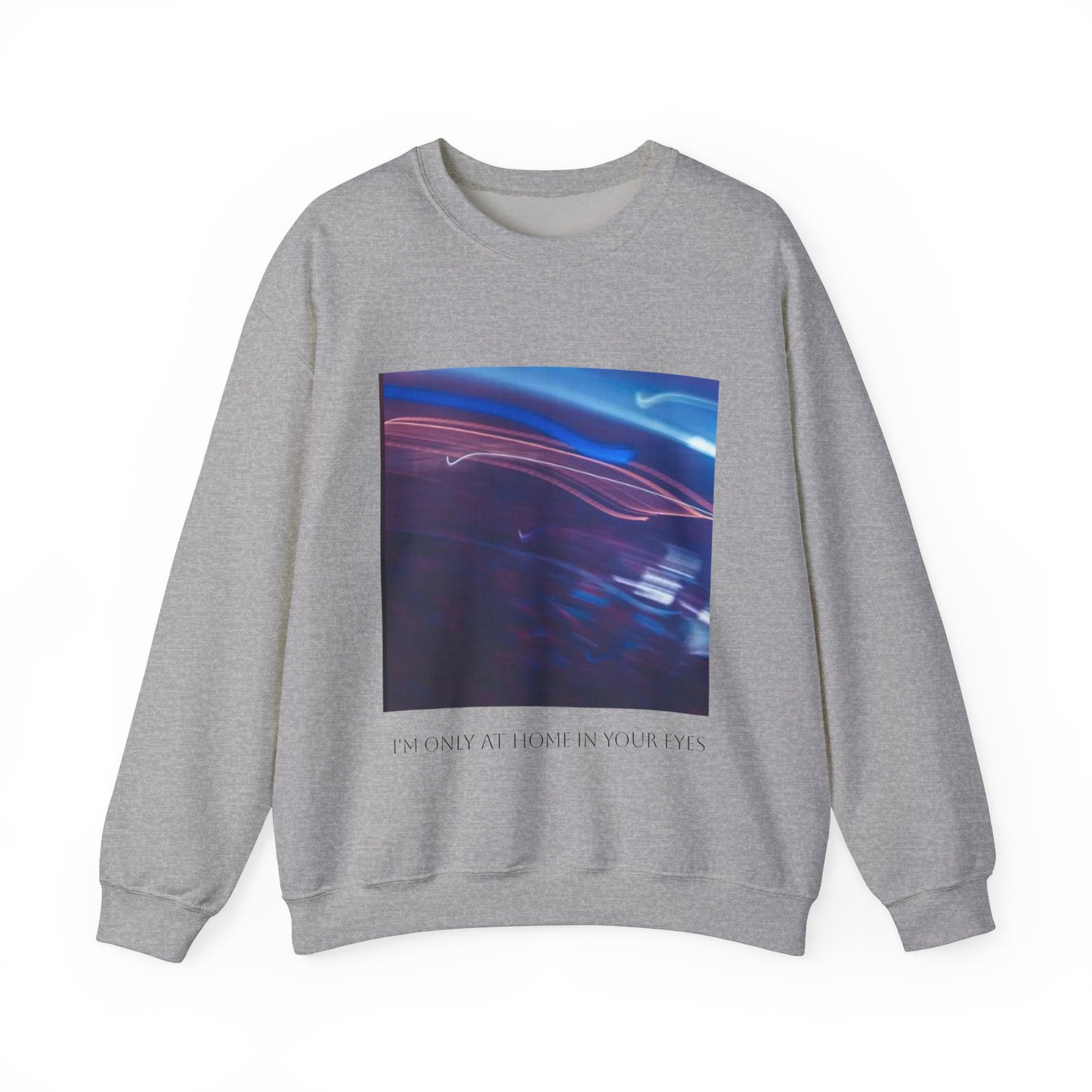 I'm Only At Home In Your Eyes- Unisex Heavy Blend™ Crewneck Sweatshirt