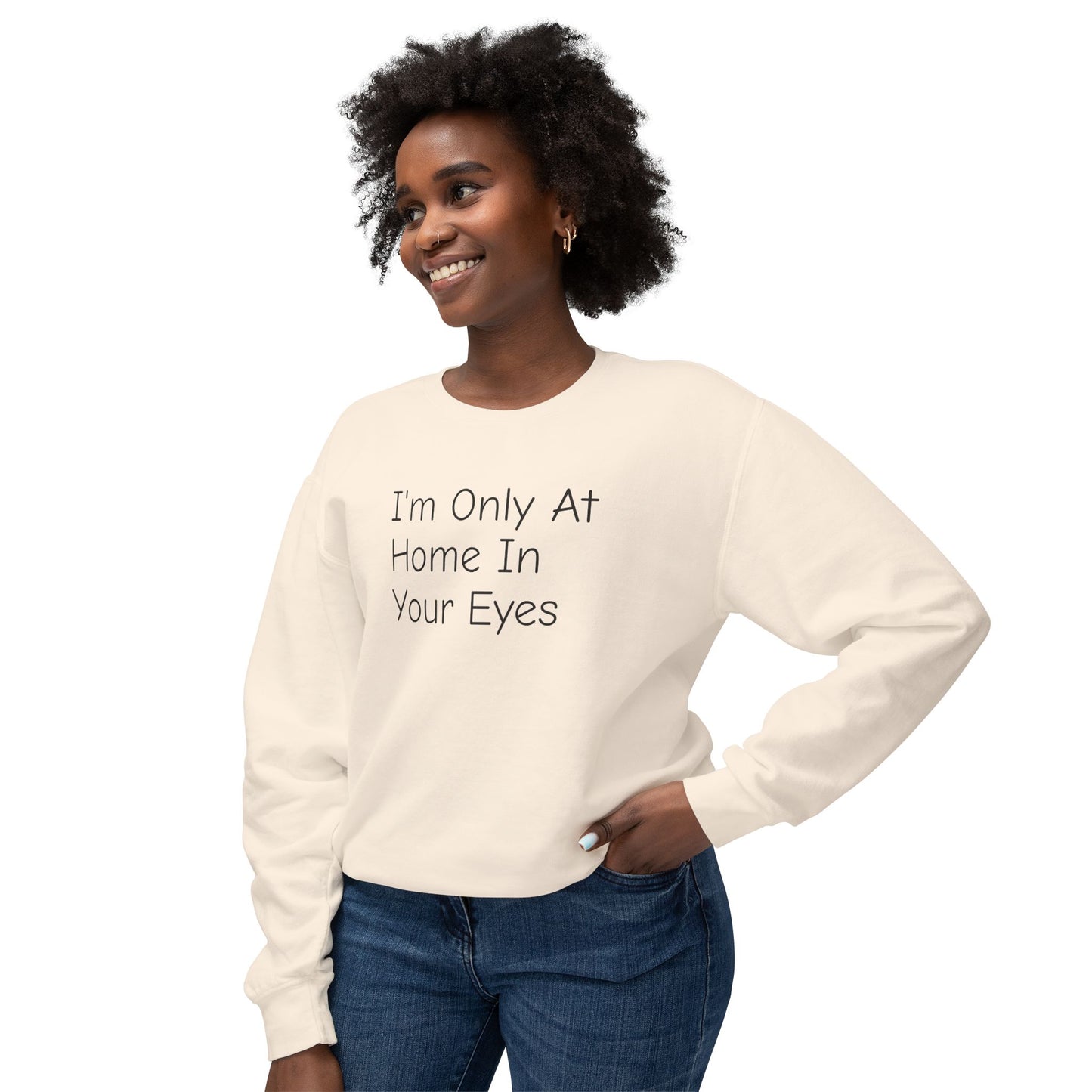 I'm Only At Home In Your Eyes- Unisex Lightweight Crewneck Sweatshirt