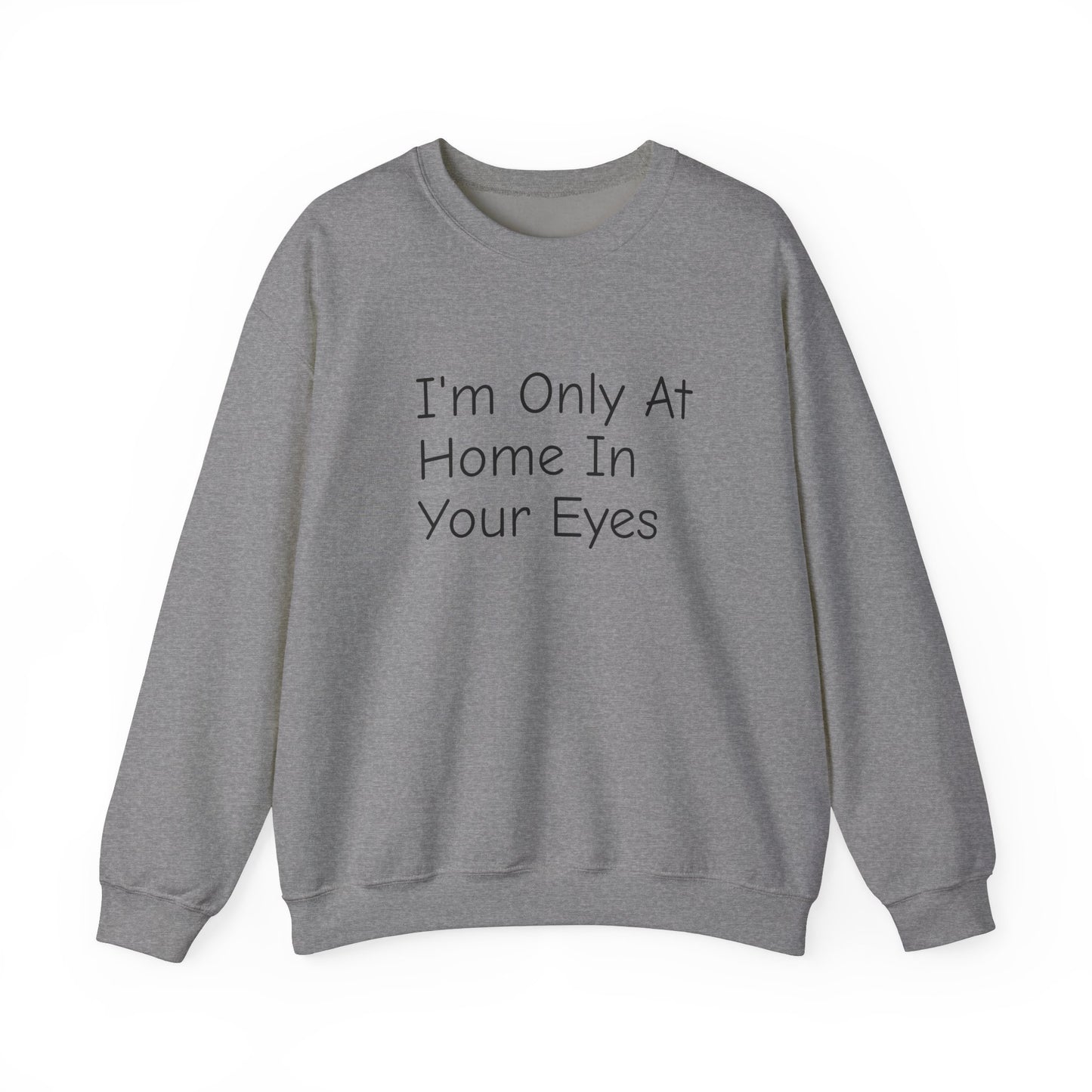 I'm Only At Home In Your Eyes- Unisex Heavy Blend™ Crewneck Sweatshirt