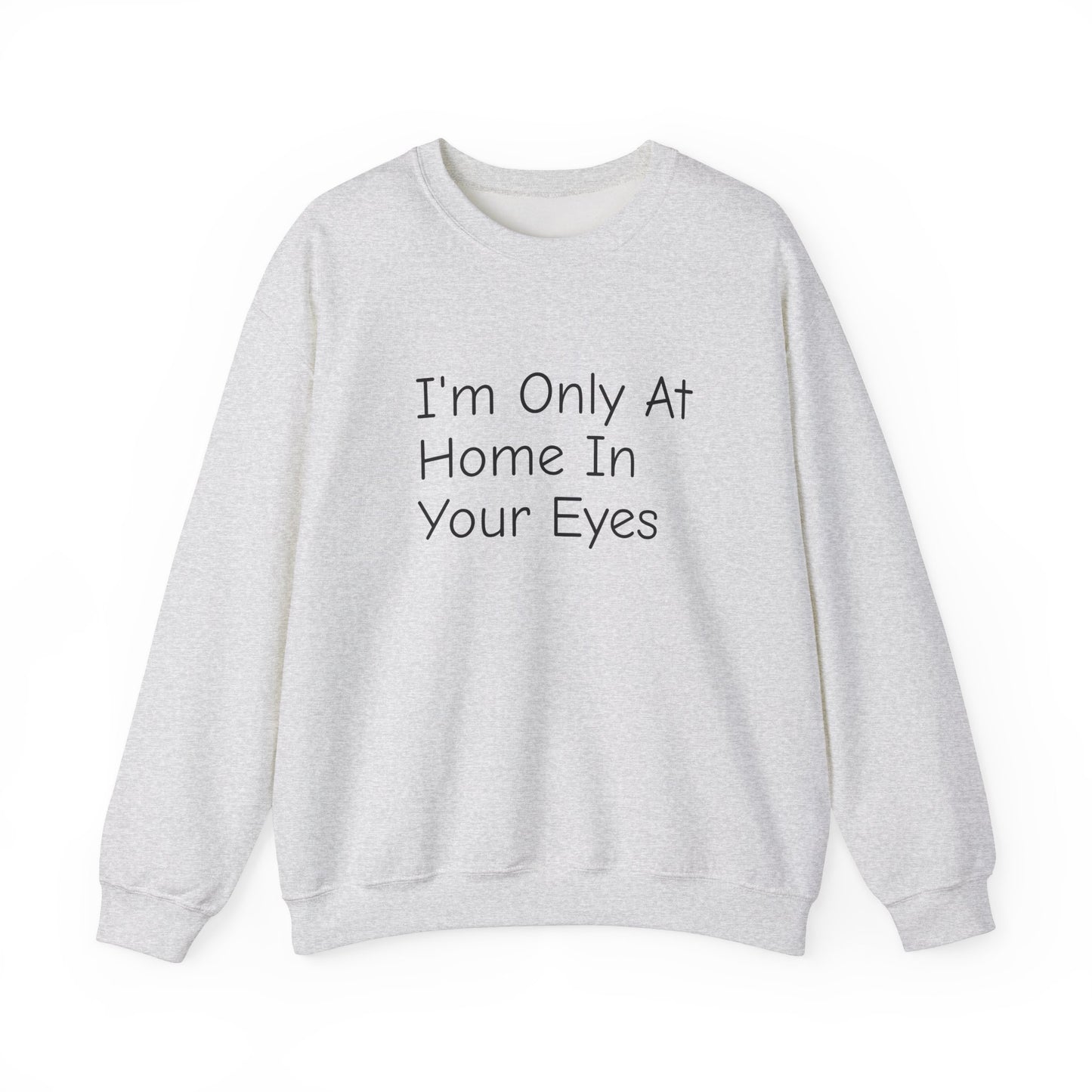 I'm Only At Home In Your Eyes- Unisex Heavy Blend™ Crewneck Sweatshirt