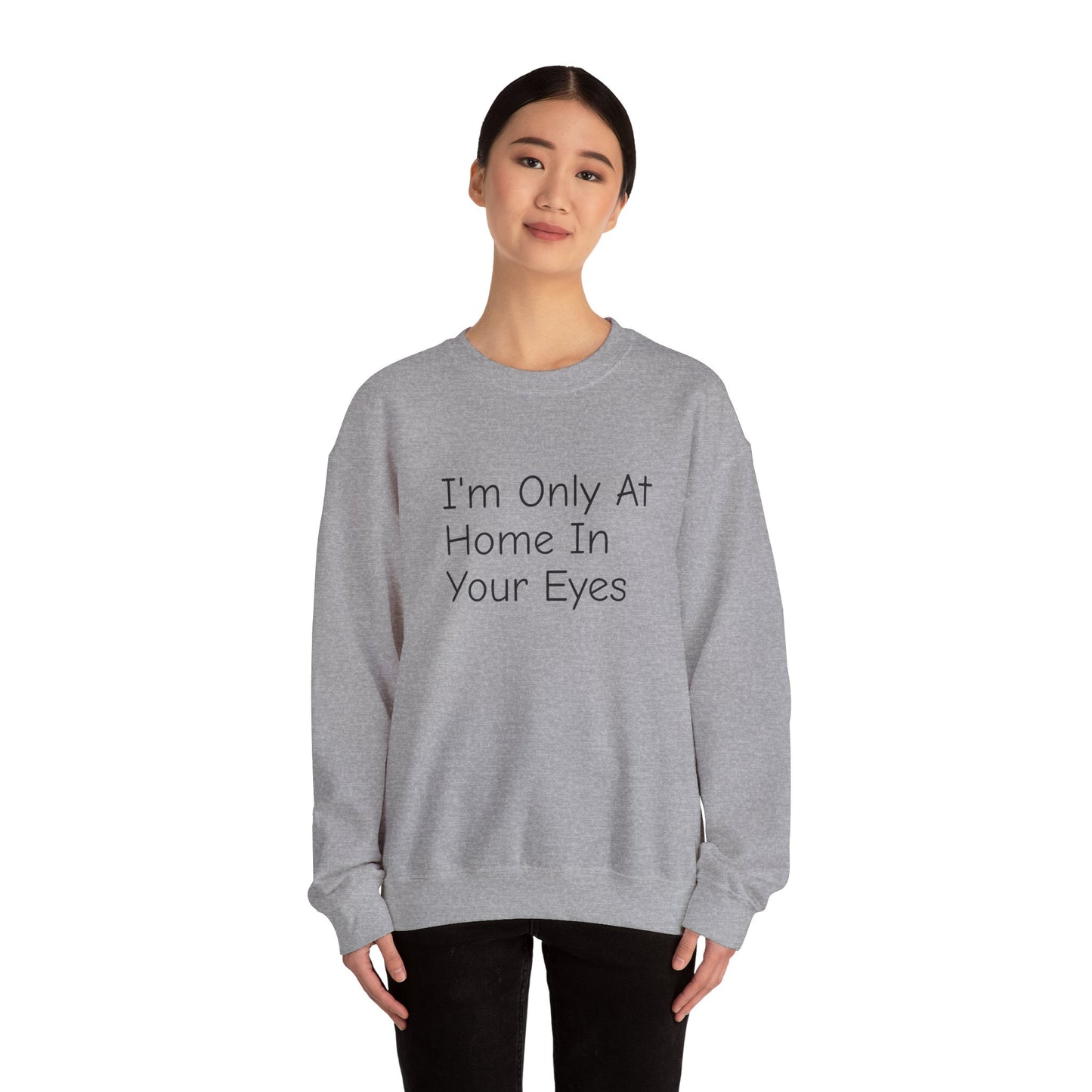 I'm Only At Home In Your Eyes- Unisex Heavy Blend™ Crewneck Sweatshirt