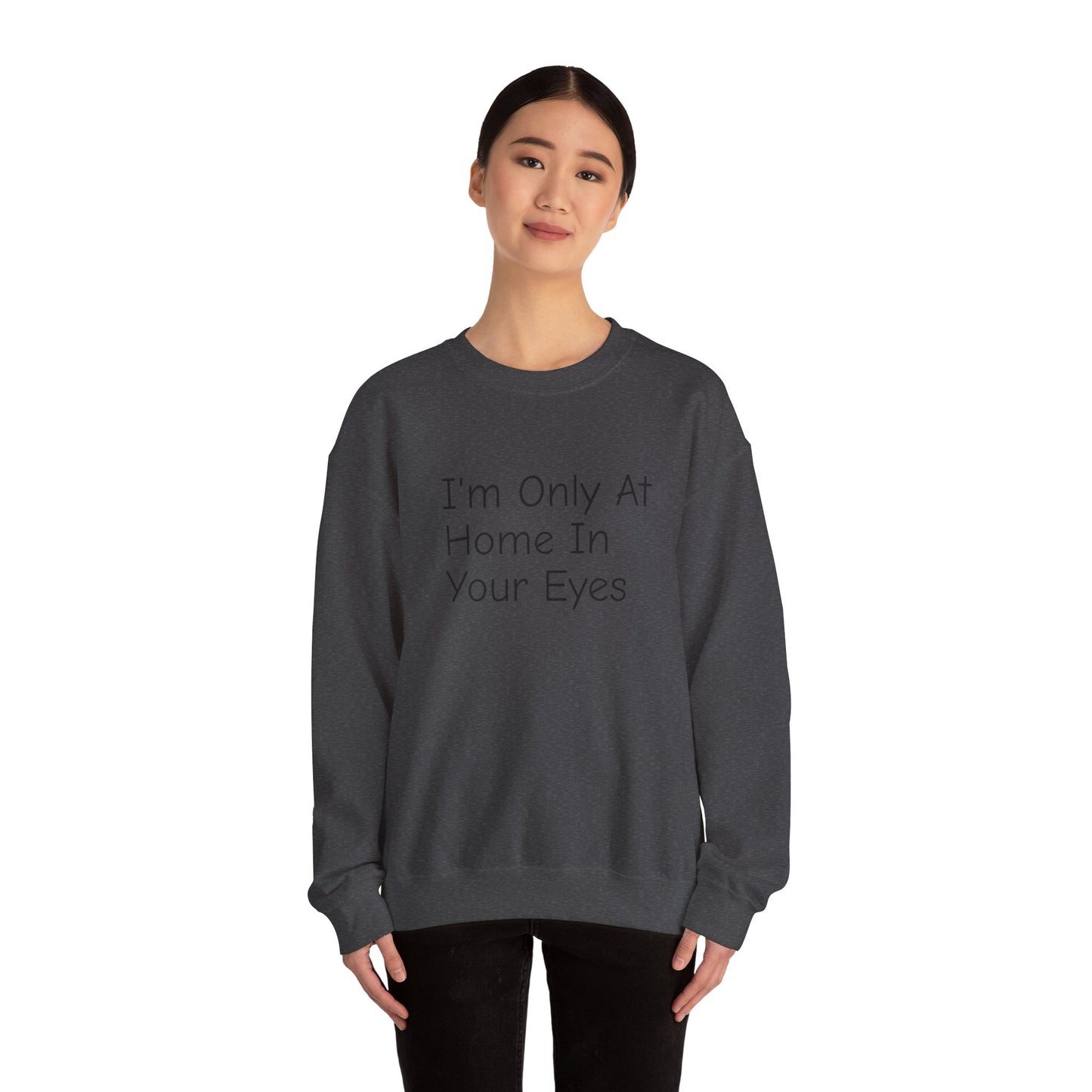 I'm Only At Home In Your Eyes- Unisex Heavy Blend™ Crewneck Sweatshirt