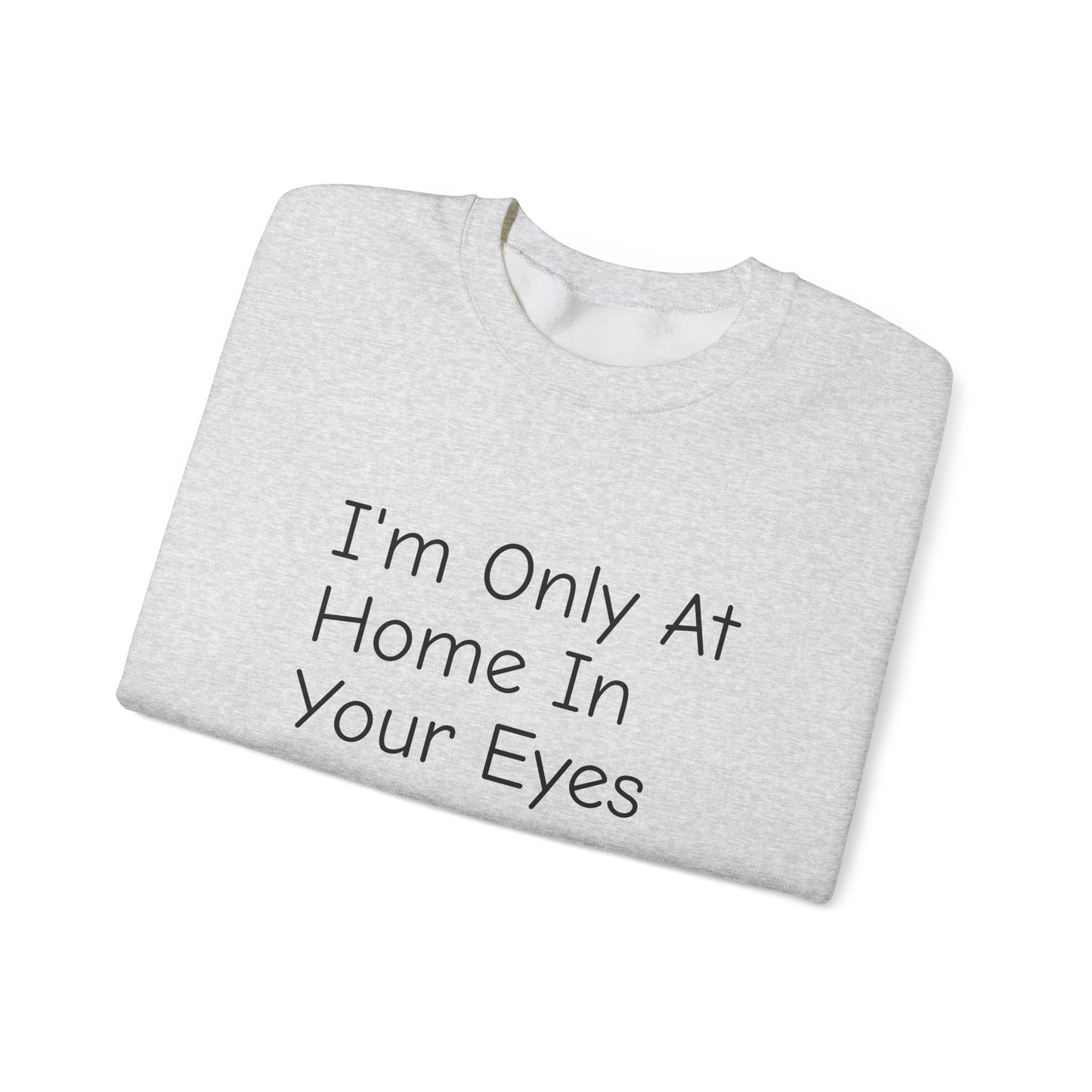 I'm Only At Home In Your Eyes- Unisex Heavy Blend™ Crewneck Sweatshirt
