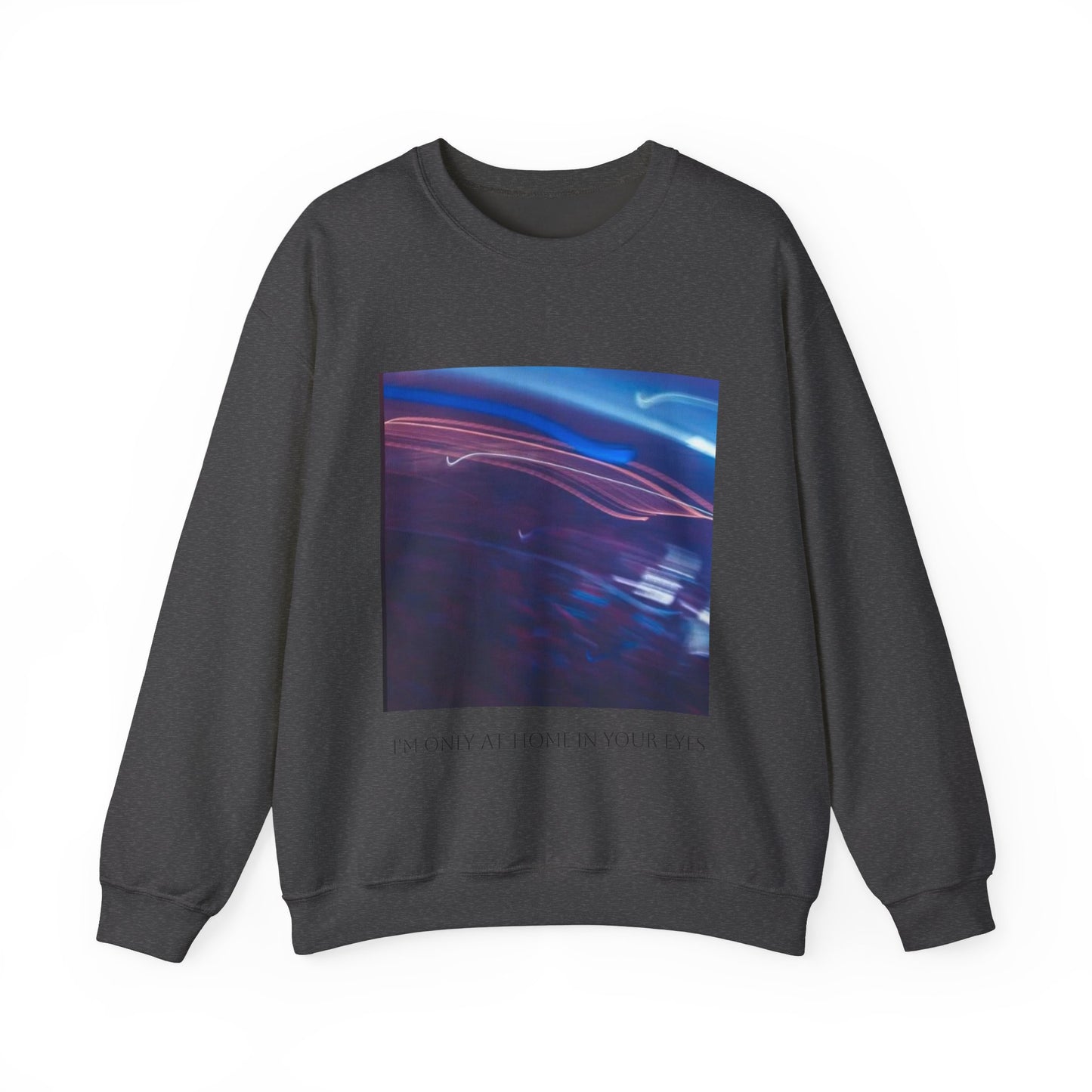 I'm Only At Home In Your Eyes- Unisex Heavy Blend™ Crewneck Sweatshirt