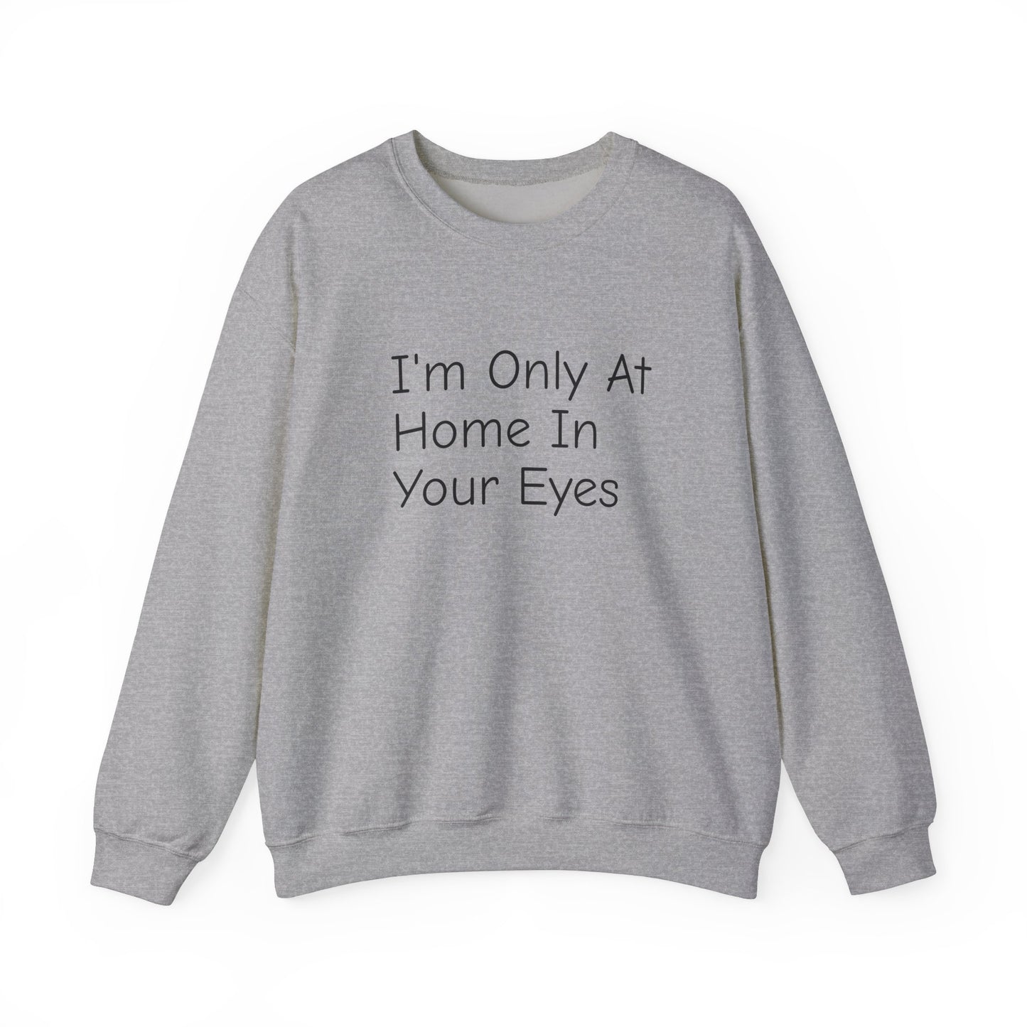 I'm Only At Home In Your Eyes- Unisex Heavy Blend™ Crewneck Sweatshirt