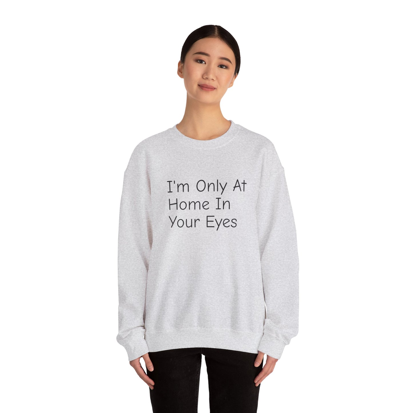 I'm Only At Home In Your Eyes- Unisex Heavy Blend™ Crewneck Sweatshirt