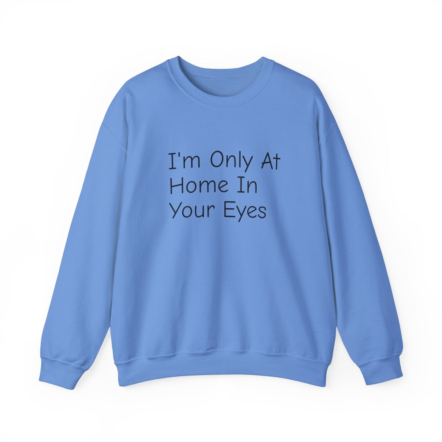 I'm Only At Home In Your Eyes- Unisex Heavy Blend™ Crewneck Sweatshirt