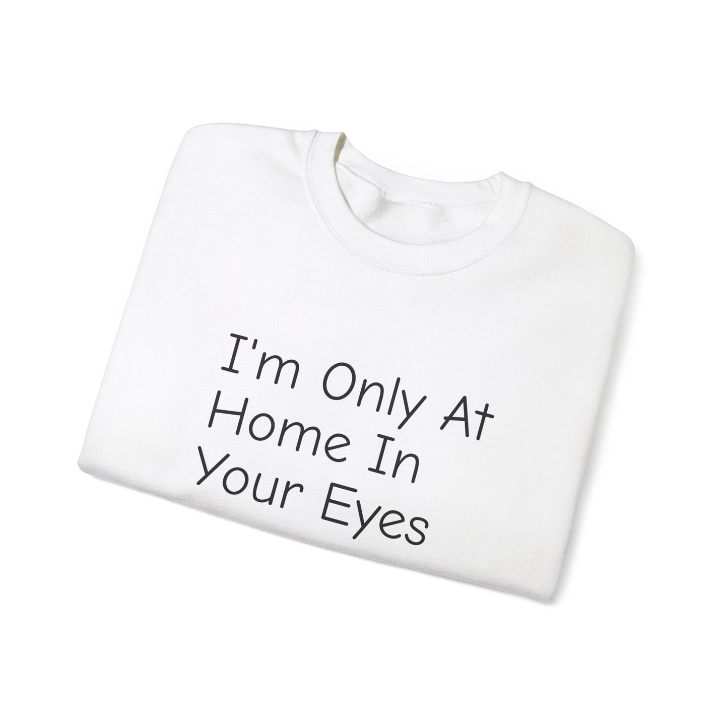 I'm Only At Home In Your Eyes- Unisex Heavy Blend™ Crewneck Sweatshirt