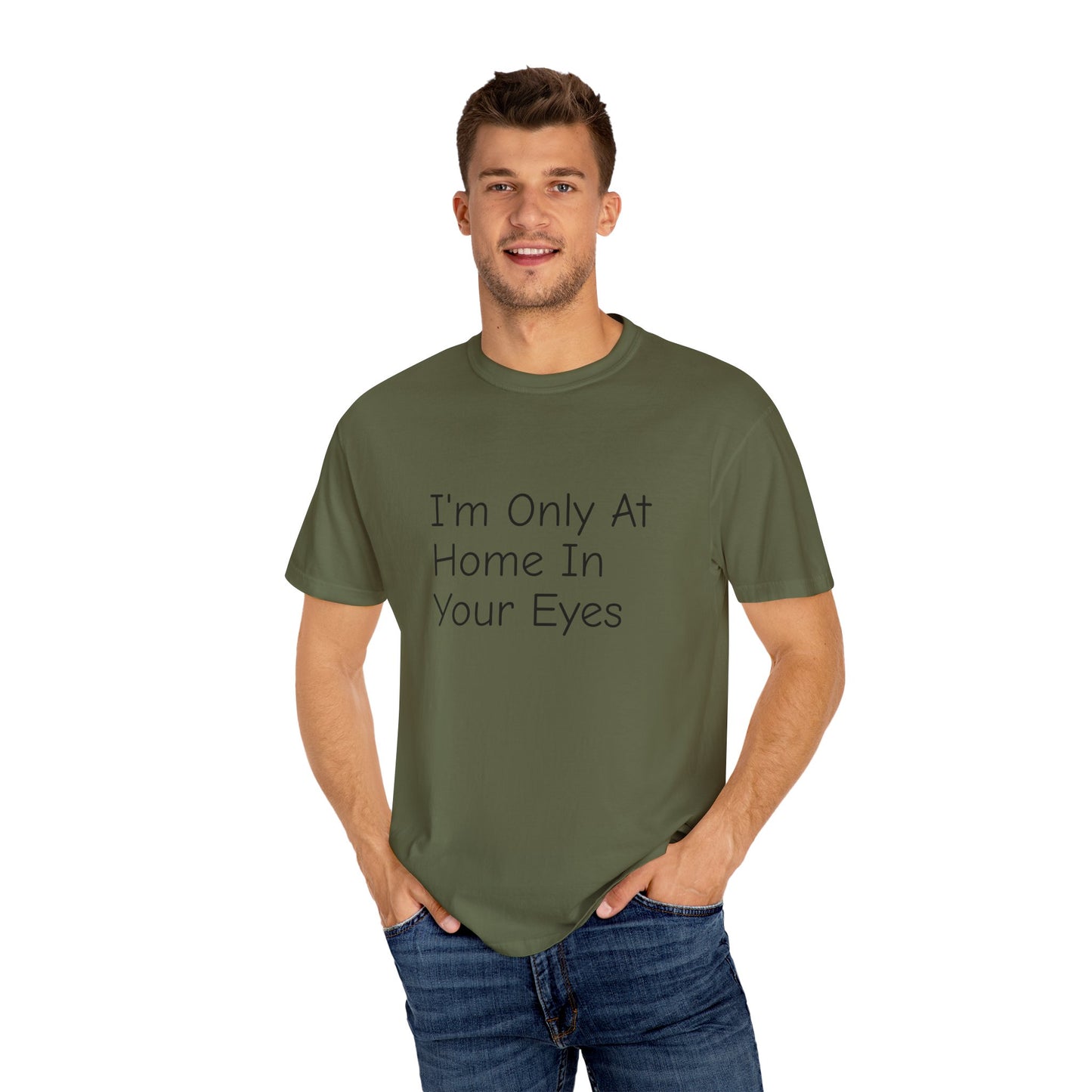 I'm Only At Home In Your Eyes- Unisex Garment-Dyed T-shirt