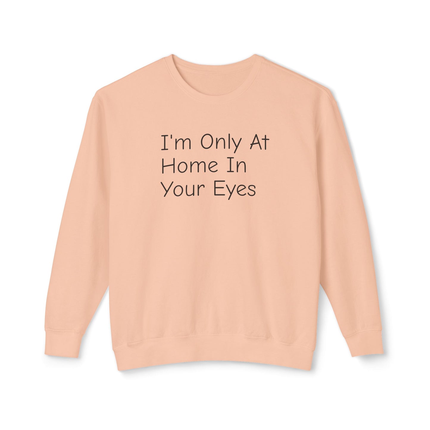 I'm Only At Home In Your Eyes- Unisex Lightweight Crewneck Sweatshirt