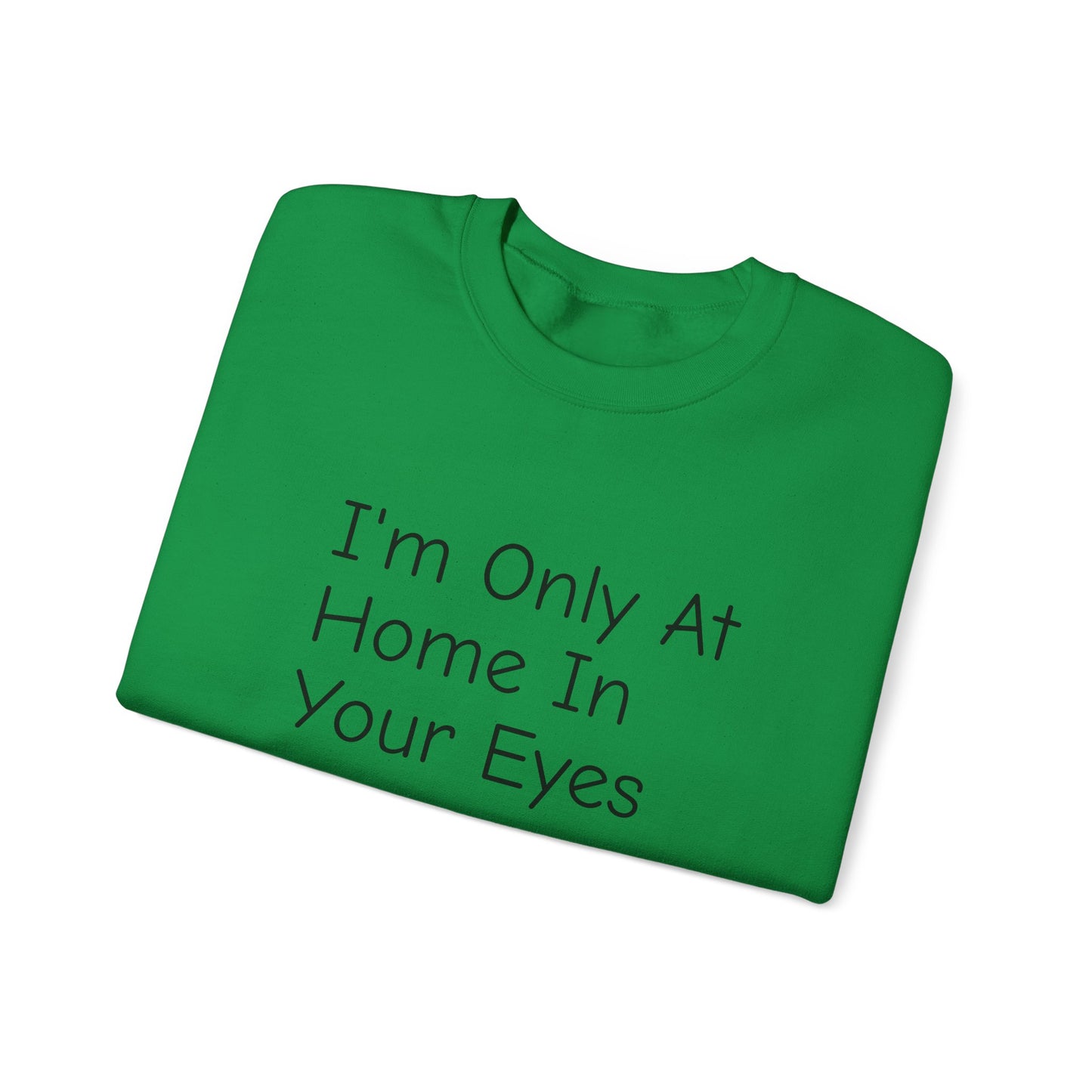 I'm Only At Home In Your Eyes- Unisex Heavy Blend™ Crewneck Sweatshirt