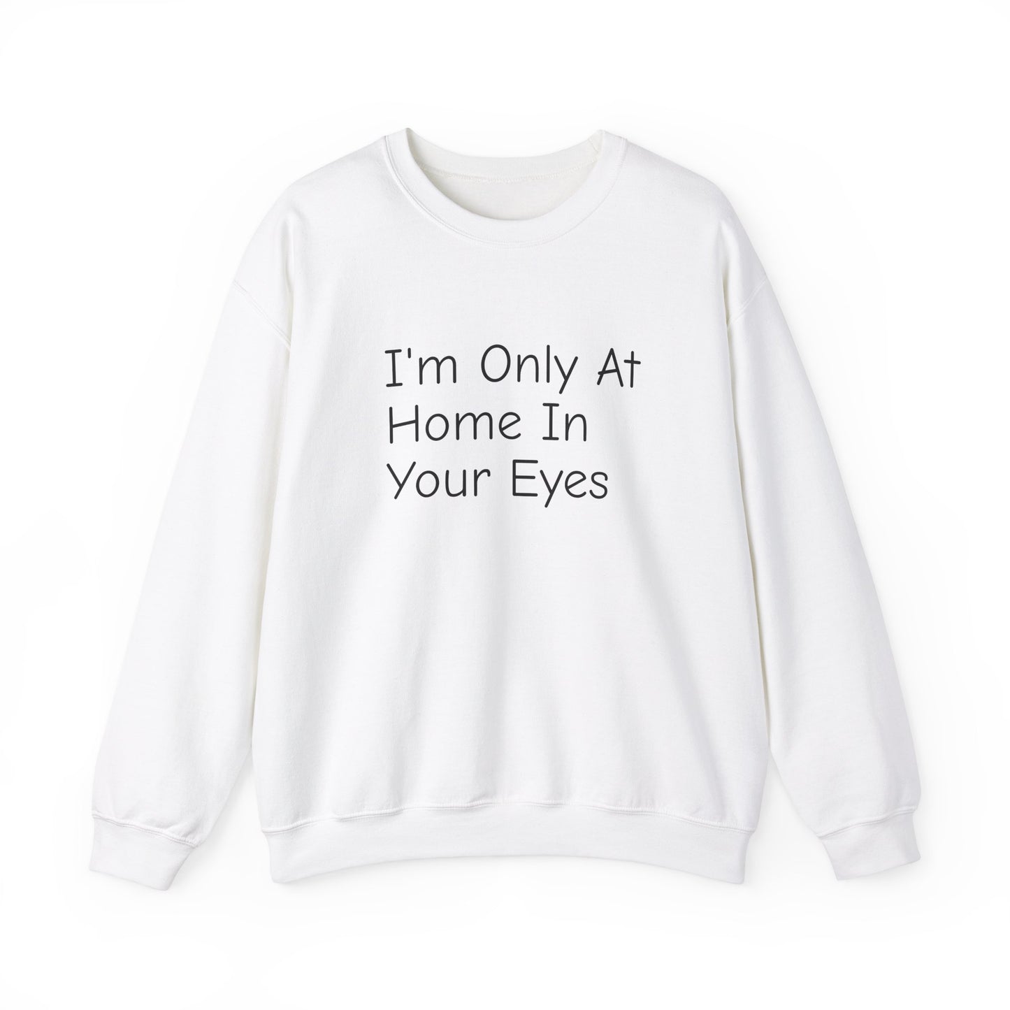 I'm Only At Home In Your Eyes- Unisex Heavy Blend™ Crewneck Sweatshirt