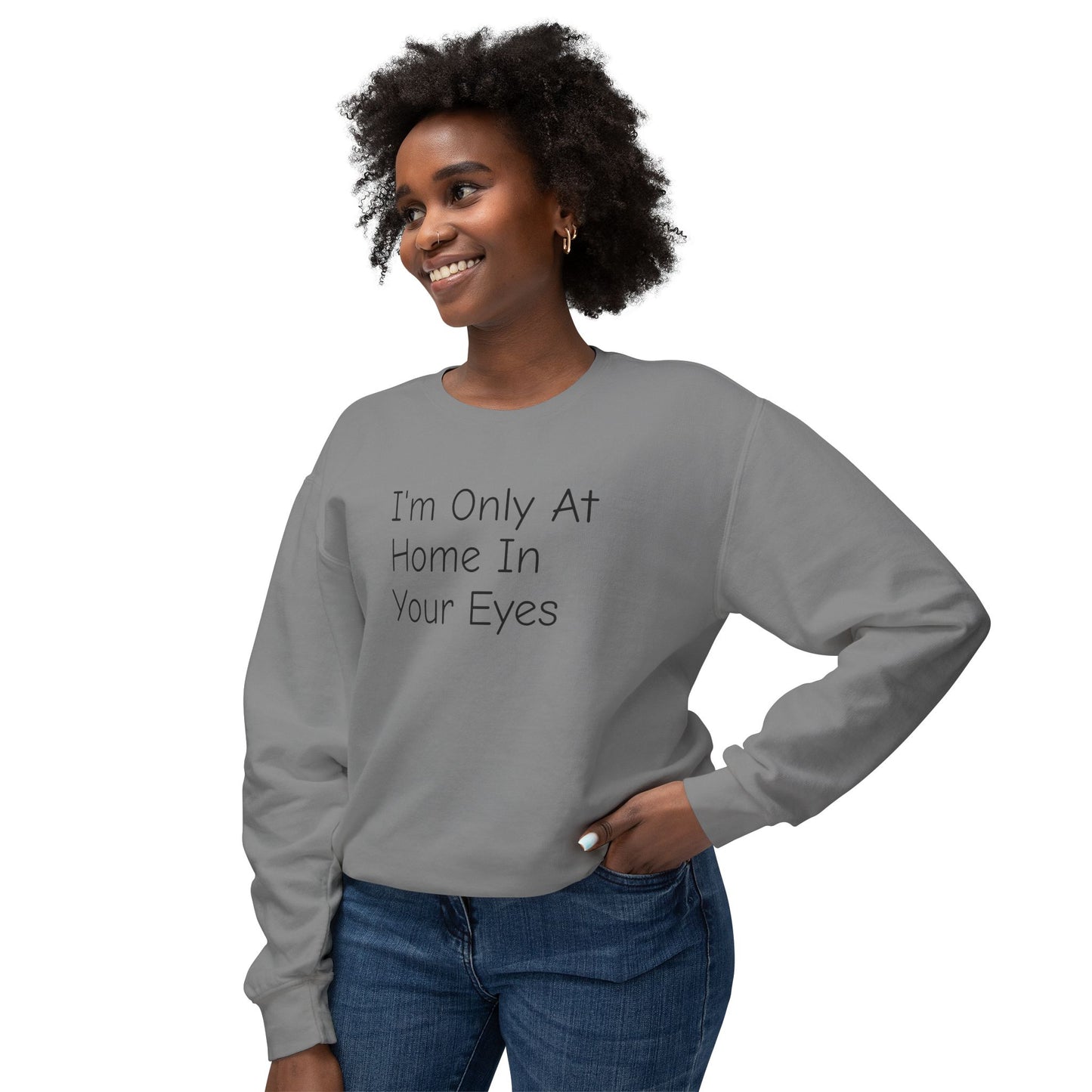 I'm Only At Home In Your Eyes- Unisex Lightweight Crewneck Sweatshirt