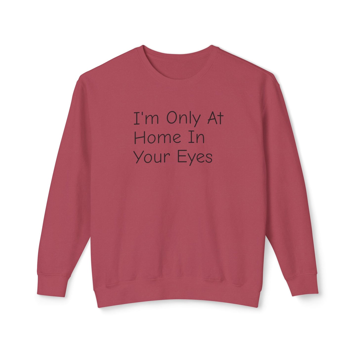 I'm Only At Home In Your Eyes- Unisex Lightweight Crewneck Sweatshirt